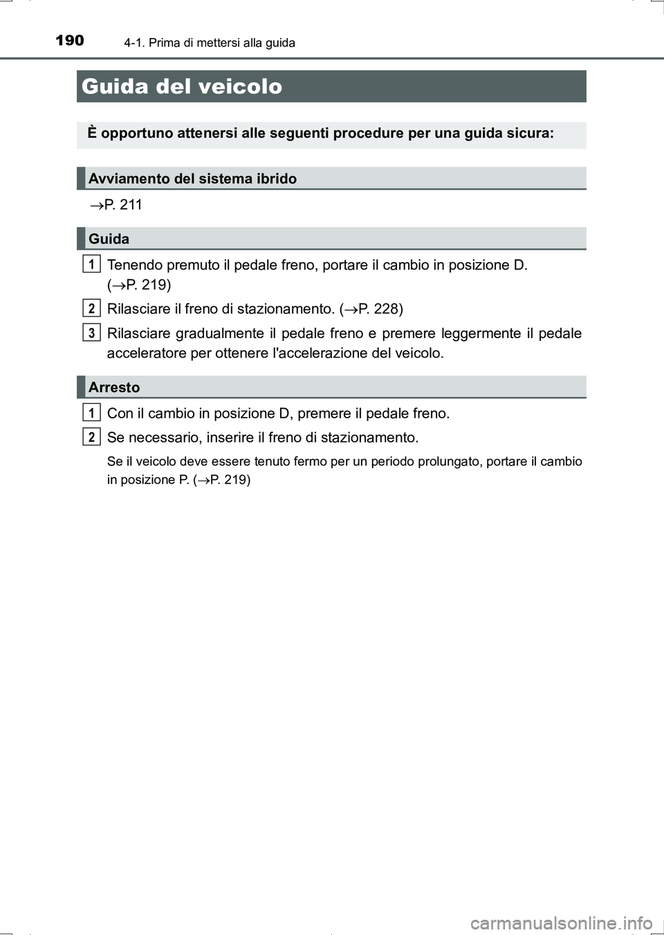 TOYOTA AURIS HYBRID 2017 Manuale duso (in Italian) 190
UK_AURIS_HV_HB_EL (OM12L11L)
4-1. Prima di mettersi alla guida
P. 211
Tenendo premuto il pedale freno, portare il cambio in posizione D.
(P. 219)
Rilasciare il freno di stazionamento. (P TOYOTA AURIS HYBRID 2017 Manuale duso (in Italian) 190
UK_AURIS_HV_HB_EL (OM12L11L)
4-1. Prima di mettersi alla guida
P. 211
Tenendo premuto il pedale freno, portare il cambio in posizione D.
(P. 219)
Rilasciare il freno di stazionamento. (P