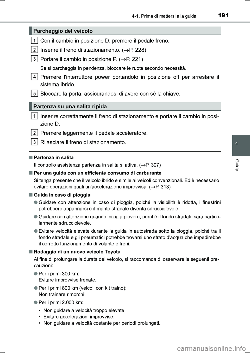 TOYOTA AURIS HYBRID 2017 Manuale duso (in Italian) 1914-1. Prima di mettersi alla guida
4
Guida
UK_AURIS_HV_HB_EL (OM12L11L)
Con il cambio in posizione D, premere il pedale freno.
Inserire il freno di stazionamento. (P. 228)
Portare il cambio in po TOYOTA AURIS HYBRID 2017 Manuale duso (in Italian) 1914-1. Prima di mettersi alla guida
4
Guida
UK_AURIS_HV_HB_EL (OM12L11L)
Con il cambio in posizione D, premere il pedale freno.
Inserire il freno di stazionamento. (P. 228)
Portare il cambio in po