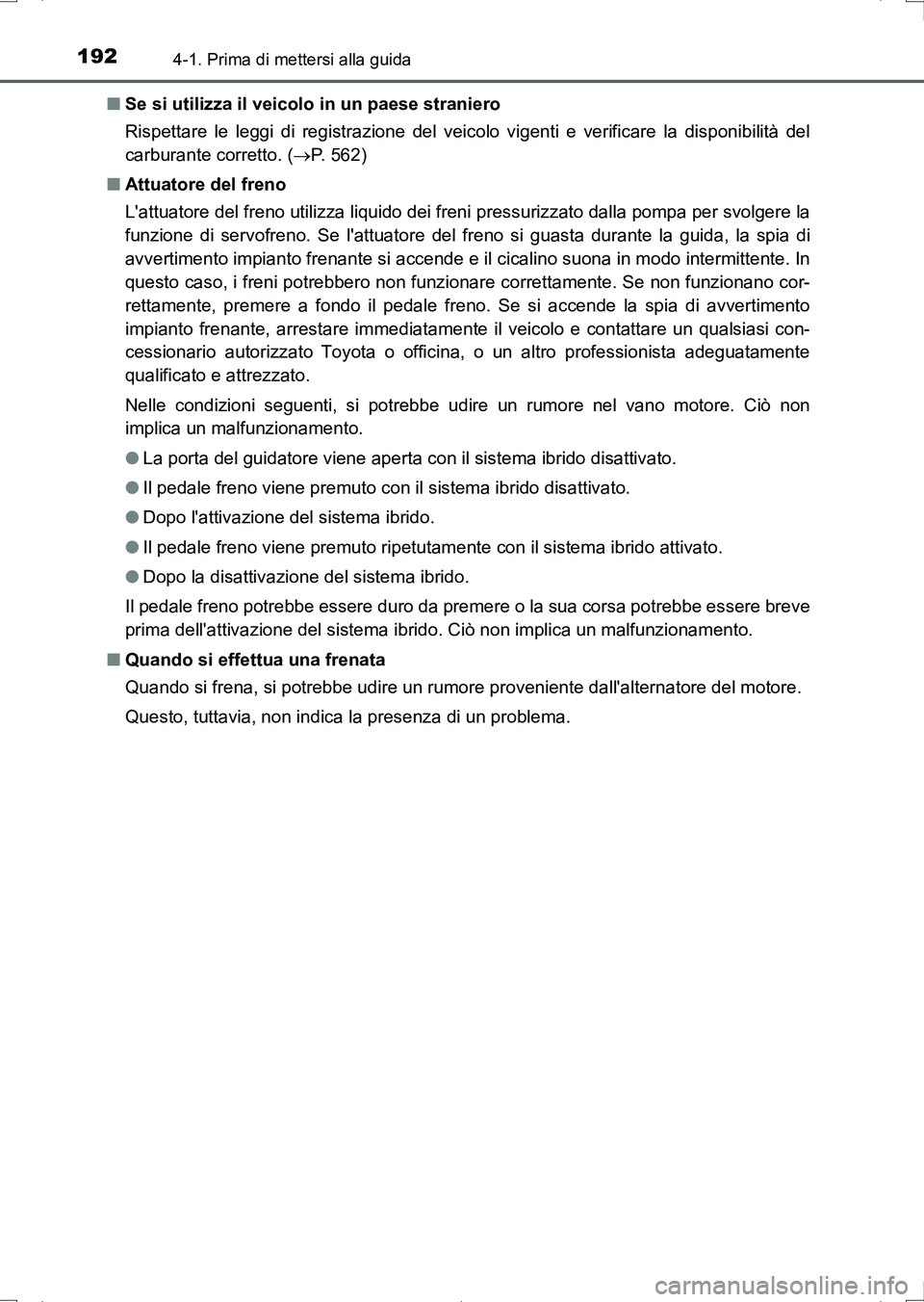 TOYOTA AURIS HYBRID 2017 Manuale duso (in Italian) 1924-1. Prima di mettersi alla guida
UK_AURIS_HV_HB_EL (OM12L11L)■Se si utilizza il veicolo in un paese straniero
Rispettare le leggi di registrazione del veicolo vigenti e verificare la disponibili TOYOTA AURIS HYBRID 2017 Manuale duso (in Italian) 1924-1. Prima di mettersi alla guida
UK_AURIS_HV_HB_EL (OM12L11L)■Se si utilizza il veicolo in un paese straniero
Rispettare le leggi di registrazione del veicolo vigenti e verificare la disponibili