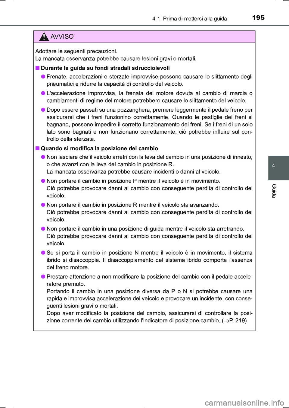 TOYOTA AURIS HYBRID 2017 Manuale duso (in Italian) 1954-1. Prima di mettersi alla guida
4
Guida
UK_AURIS_HV_HB_EL (OM12L11L)
AV V I S O
Adottare le seguenti precauzioni.
La mancata osservanza potrebbe causare lesioni gravi o mortali.
■Durante la gu TOYOTA AURIS HYBRID 2017 Manuale duso (in Italian) 1954-1. Prima di mettersi alla guida
4
Guida
UK_AURIS_HV_HB_EL (OM12L11L)
AV V I S O
Adottare le seguenti precauzioni.
La mancata osservanza potrebbe causare lesioni gravi o mortali.
■Durante la gu