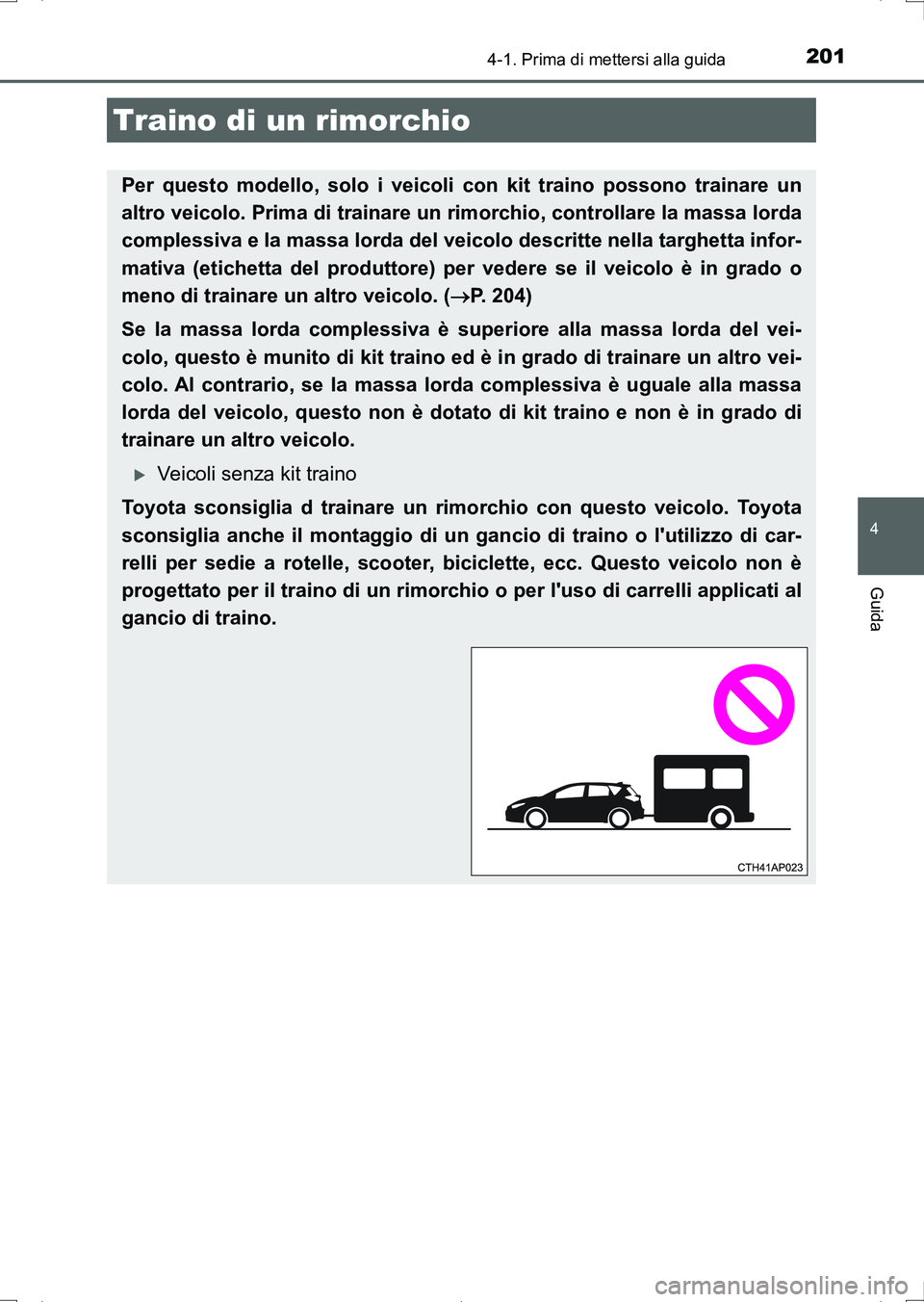 TOYOTA AURIS HYBRID 2017 Manuale duso (in Italian) 2014-1. Prima di mettersi alla guida
4
Guida
UK_AURIS_HV_HB_EL (OM12L11L)
Traino di un rimorchio
Per questo modello, solo i veicoli con kit traino possono trainare un
altro veicolo. Prima di trainare TOYOTA AURIS HYBRID 2017 Manuale duso (in Italian) 2014-1. Prima di mettersi alla guida
4
Guida
UK_AURIS_HV_HB_EL (OM12L11L)
Traino di un rimorchio
Per questo modello, solo i veicoli con kit traino possono trainare un
altro veicolo. Prima di trainare