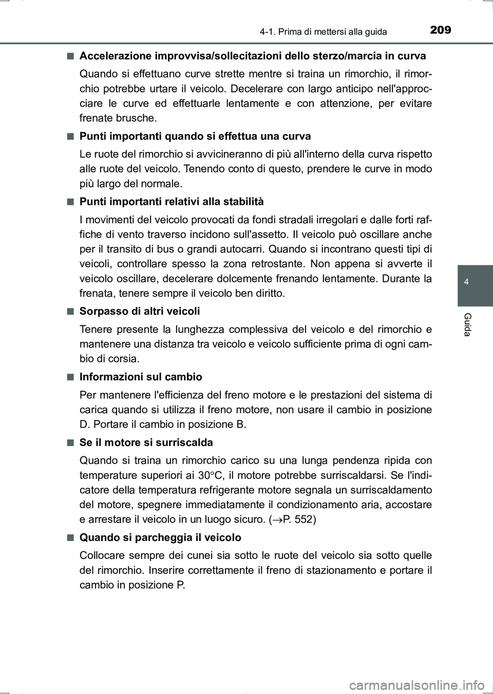 TOYOTA AURIS HYBRID 2017 Manuale duso (in Italian) 2094-1. Prima di mettersi alla guida
4
Guida
UK_AURIS_HV_HB_EL (OM12L11L)■
Accelerazione improvvisa/sollecitazioni dello sterzo/marcia in curva
Quando si effettuano curve strette mentre si traina un TOYOTA AURIS HYBRID 2017 Manuale duso (in Italian) 2094-1. Prima di mettersi alla guida
4
Guida
UK_AURIS_HV_HB_EL (OM12L11L)■
Accelerazione improvvisa/sollecitazioni dello sterzo/marcia in curva
Quando si effettuano curve strette mentre si traina un