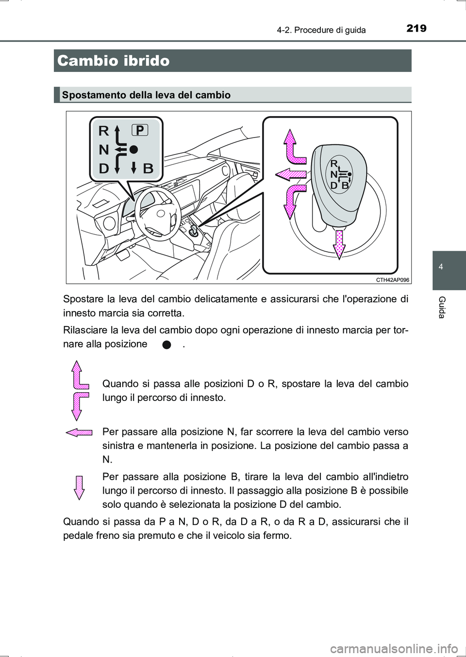 TOYOTA AURIS HYBRID 2017 Manuale duso (in Italian) 2194-2. Procedure di guida
4
Guida
UK_AURIS_HV_HB_EL (OM12L11L)
Spostare la leva del cambio delicatamente e assicurarsi che loperazione di
innesto marcia sia corretta.
Rilasciare la leva del cambio d TOYOTA AURIS HYBRID 2017 Manuale duso (in Italian) 2194-2. Procedure di guida
4
Guida
UK_AURIS_HV_HB_EL (OM12L11L)
Spostare la leva del cambio delicatamente e assicurarsi che loperazione di
innesto marcia sia corretta.
Rilasciare la leva del cambio d