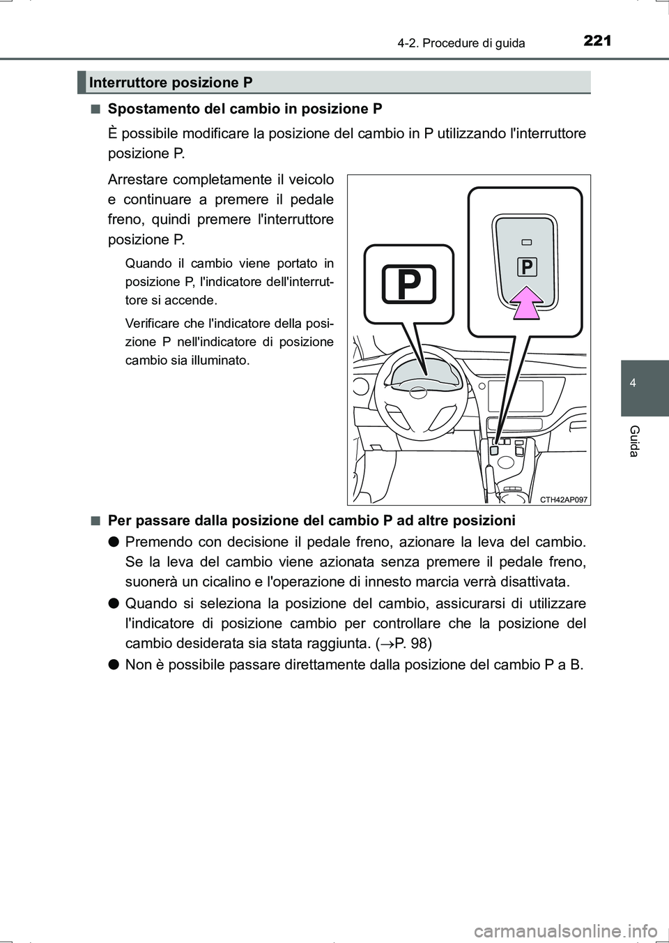 TOYOTA AURIS HYBRID 2017 Manuale duso (in Italian) 2214-2. Procedure di guida
4
Guida
UK_AURIS_HV_HB_EL (OM12L11L)■
Spostamento del cambio in posizione P
È possibile modificare la posizione del cambio in P utilizzando linterruttore
posizione P.
Ar TOYOTA AURIS HYBRID 2017 Manuale duso (in Italian) 2214-2. Procedure di guida
4
Guida
UK_AURIS_HV_HB_EL (OM12L11L)■
Spostamento del cambio in posizione P
È possibile modificare la posizione del cambio in P utilizzando linterruttore
posizione P.
Ar