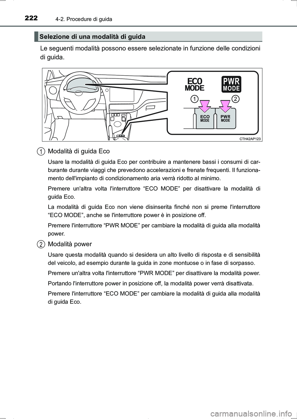 TOYOTA AURIS HYBRID 2017 Manuale duso (in Italian) 2224-2. Procedure di guida
UK_AURIS_HV_HB_EL (OM12L11L)
Le seguenti modalità possono essere selezionate in funzione delle condizioni
di guida.
Modalità di guida Eco
Usare la modalità di guida Eco p TOYOTA AURIS HYBRID 2017 Manuale duso (in Italian) 2224-2. Procedure di guida
UK_AURIS_HV_HB_EL (OM12L11L)
Le seguenti modalità possono essere selezionate in funzione delle condizioni
di guida.
Modalità di guida Eco
Usare la modalità di guida Eco p