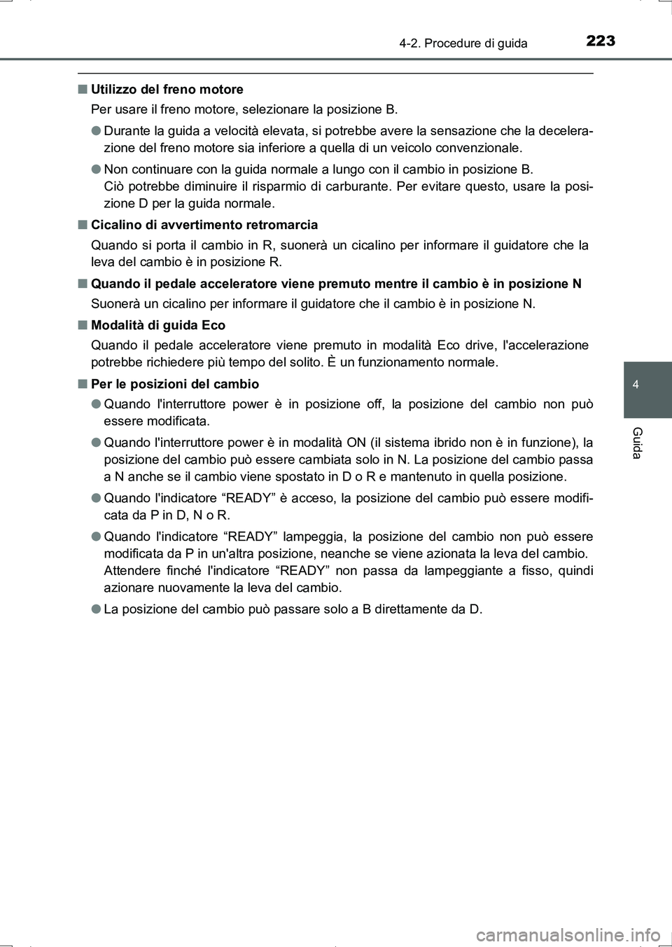 TOYOTA AURIS HYBRID 2017 Manuale duso (in Italian) 2234-2. Procedure di guida
4
Guida
UK_AURIS_HV_HB_EL (OM12L11L)
■Utilizzo del freno motore
Per usare il freno motore, selezionare la posizione B.
●Durante la guida a velocità elevata, si potrebbe TOYOTA AURIS HYBRID 2017 Manuale duso (in Italian) 2234-2. Procedure di guida
4
Guida
UK_AURIS_HV_HB_EL (OM12L11L)
■Utilizzo del freno motore
Per usare il freno motore, selezionare la posizione B.
●Durante la guida a velocità elevata, si potrebbe