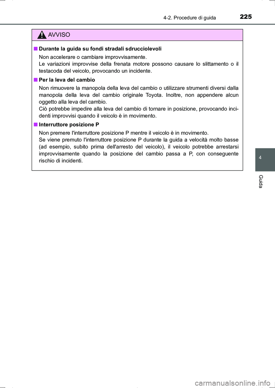 TOYOTA AURIS HYBRID 2017 Manuale duso (in Italian) 2254-2. Procedure di guida
4
Guida
UK_AURIS_HV_HB_EL (OM12L11L)
AV V I S O
■Durante la guida su fondi stradali sdrucciolevoli
Non accelerare o cambiare improvvisamente.
Le variazioni improvvise del TOYOTA AURIS HYBRID 2017 Manuale duso (in Italian) 2254-2. Procedure di guida
4
Guida
UK_AURIS_HV_HB_EL (OM12L11L)
AV V I S O
■Durante la guida su fondi stradali sdrucciolevoli
Non accelerare o cambiare improvvisamente.
Le variazioni improvvise del