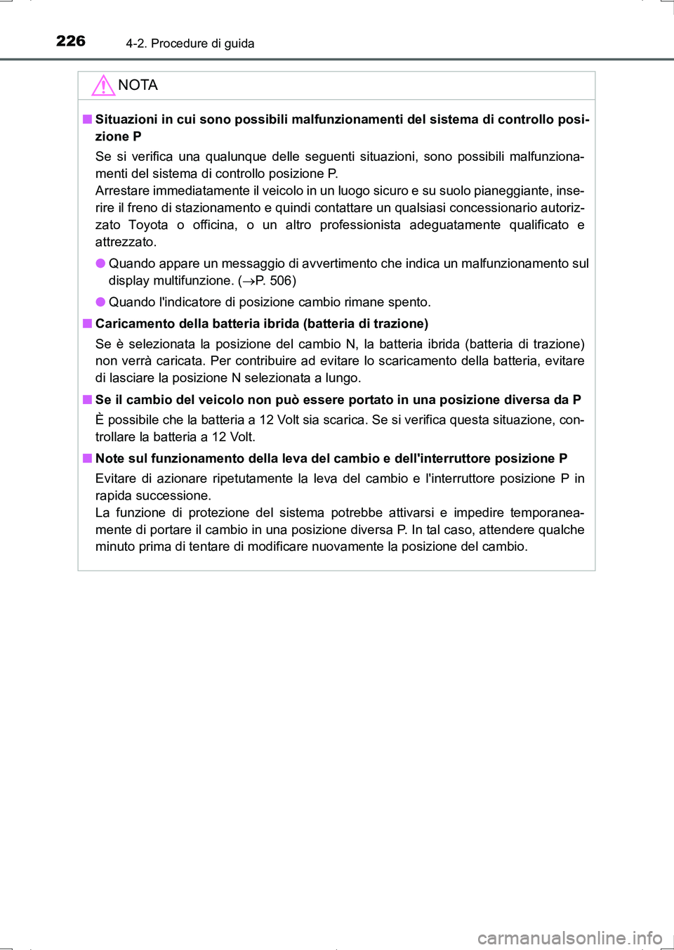 TOYOTA AURIS HYBRID 2017 Manuale duso (in Italian) 2264-2. Procedure di guida
UK_AURIS_HV_HB_EL (OM12L11L)
NOTA
■Situazioni in cui sono possibili malfunzionamenti del sistema di controllo posi-
zione P
Se si verifica una qualunque delle seguenti sit TOYOTA AURIS HYBRID 2017 Manuale duso (in Italian) 2264-2. Procedure di guida
UK_AURIS_HV_HB_EL (OM12L11L)
NOTA
■Situazioni in cui sono possibili malfunzionamenti del sistema di controllo posi-
zione P
Se si verifica una qualunque delle seguenti sit