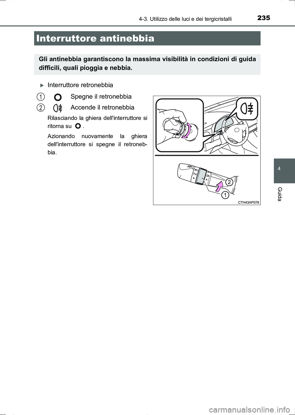 TOYOTA AURIS HYBRID 2017 Manuale duso (in Italian) 2354-3. Utilizzo delle luci e dei tergicristalli
4
Guida
UK_AURIS_HV_HB_EL (OM12L11L)
Interruttore retronebbia
Spegne il retronebbia
Accende il retronebbia
Rilasciando la ghiera dellinterruttore s TOYOTA AURIS HYBRID 2017 Manuale duso (in Italian) 2354-3. Utilizzo delle luci e dei tergicristalli
4
Guida
UK_AURIS_HV_HB_EL (OM12L11L)
Interruttore retronebbia
Spegne il retronebbia
Accende il retronebbia
Rilasciando la ghiera dellinterruttore s