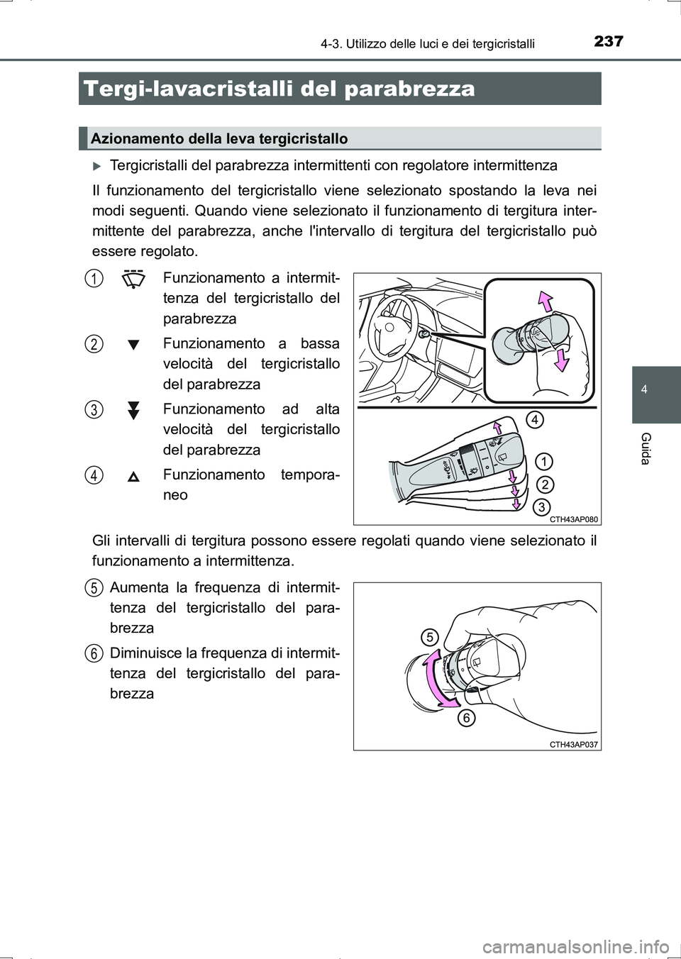 TOYOTA AURIS HYBRID 2017 Manuale duso (in Italian) 2374-3. Utilizzo delle luci e dei tergicristalli
4
Guida
UK_AURIS_HV_HB_EL (OM12L11L)
Tergicristalli del parabrezza intermittenti con regolatore intermittenza
Il funzionamento del tergicristallo vi TOYOTA AURIS HYBRID 2017 Manuale duso (in Italian) 2374-3. Utilizzo delle luci e dei tergicristalli
4
Guida
UK_AURIS_HV_HB_EL (OM12L11L)
Tergicristalli del parabrezza intermittenti con regolatore intermittenza
Il funzionamento del tergicristallo vi