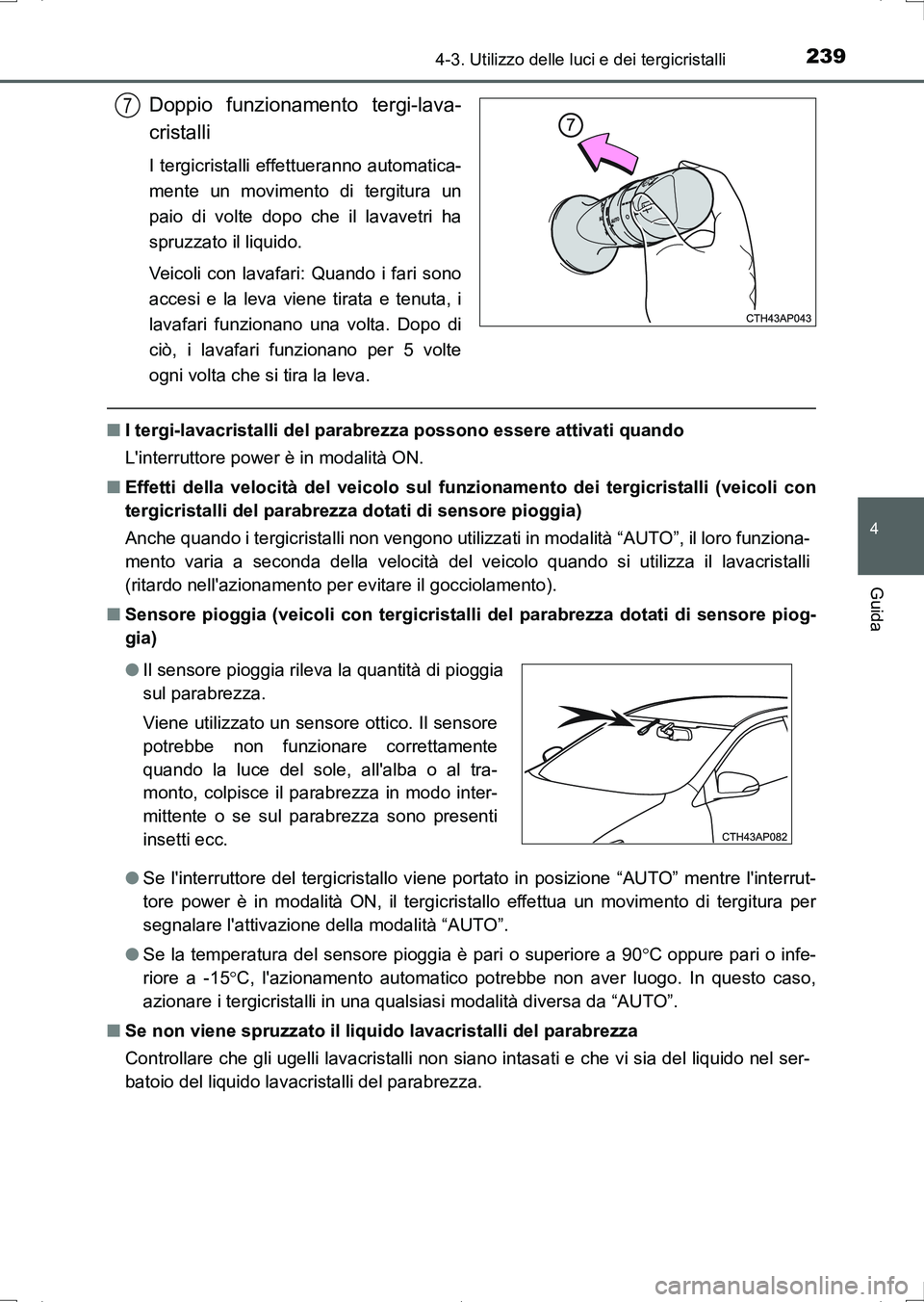 TOYOTA AURIS HYBRID 2017 Manuale duso (in Italian) 2394-3. Utilizzo delle luci e dei tergicristalli
4
Guida
UK_AURIS_HV_HB_EL (OM12L11L)
Doppio funzionamento tergi-lava-
cristalli
I tergicristalli effettueranno automatica-
mente un movimento di tergit TOYOTA AURIS HYBRID 2017 Manuale duso (in Italian) 2394-3. Utilizzo delle luci e dei tergicristalli
4
Guida
UK_AURIS_HV_HB_EL (OM12L11L)
Doppio funzionamento tergi-lava-
cristalli
I tergicristalli effettueranno automatica-
mente un movimento di tergit
