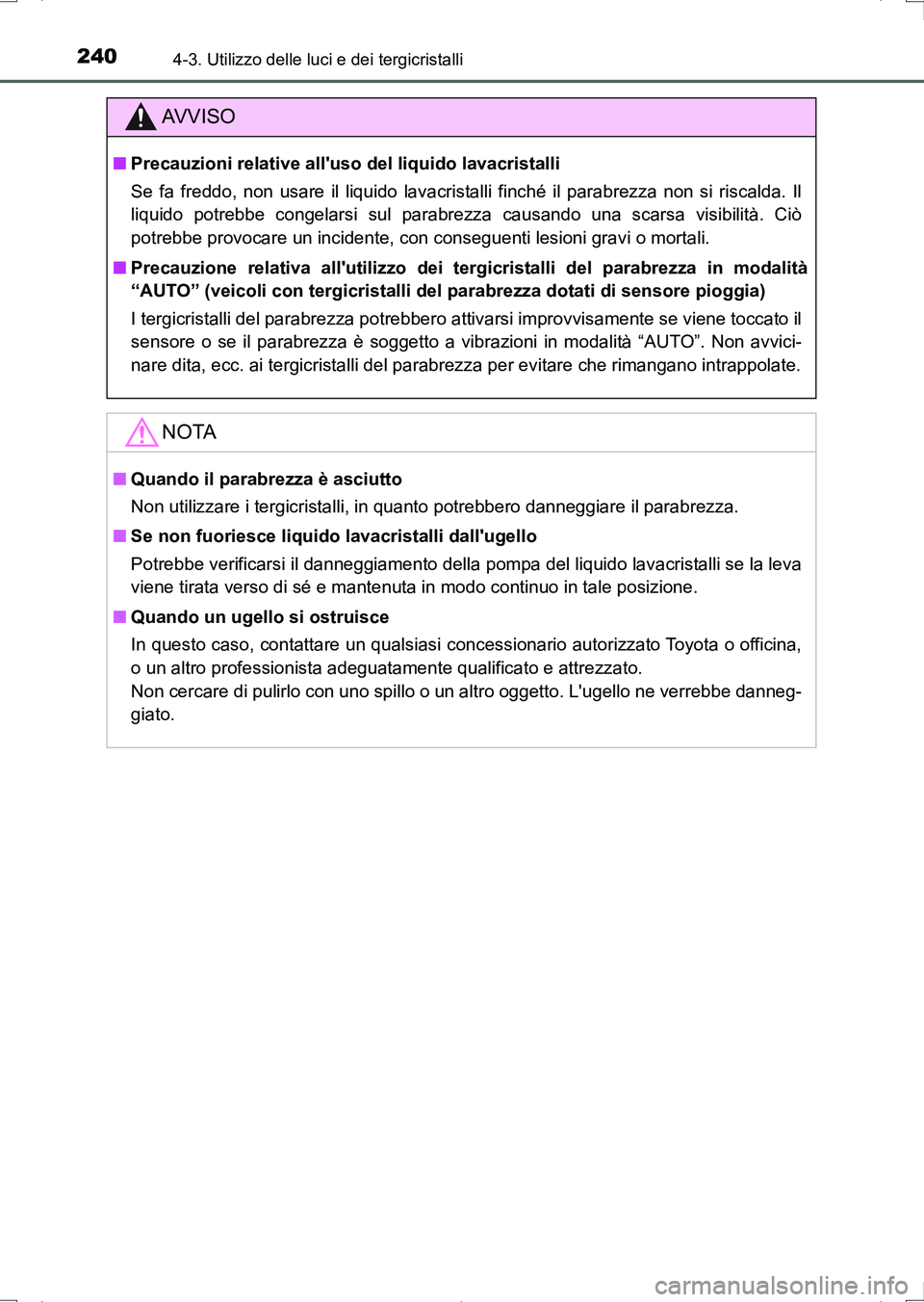 TOYOTA AURIS HYBRID 2017 Manuale duso (in Italian) 2404-3. Utilizzo delle luci e dei tergicristalli
UK_AURIS_HV_HB_EL (OM12L11L)
AV V I S O
■Precauzioni relative alluso del liquido lavacristalli
Se fa freddo, non usare il liquido lavacristalli finc TOYOTA AURIS HYBRID 2017 Manuale duso (in Italian) 2404-3. Utilizzo delle luci e dei tergicristalli
UK_AURIS_HV_HB_EL (OM12L11L)
AV V I S O
■Precauzioni relative alluso del liquido lavacristalli
Se fa freddo, non usare il liquido lavacristalli finc
