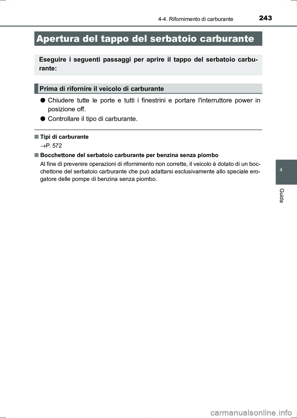 TOYOTA AURIS HYBRID 2017 Manuale duso (in Italian) 243
4
Guida
UK_AURIS_HV_HB_EL (OM12L11L)
4-4. Rifornimento di carburante
●Chiudere tutte le porte e tutti i finestrini e portare linterruttore power in
posizione off.
●Controllare il tipo di carb TOYOTA AURIS HYBRID 2017 Manuale duso (in Italian) 243
4
Guida
UK_AURIS_HV_HB_EL (OM12L11L)
4-4. Rifornimento di carburante
●Chiudere tutte le porte e tutti i finestrini e portare linterruttore power in
posizione off.
●Controllare il tipo di carb