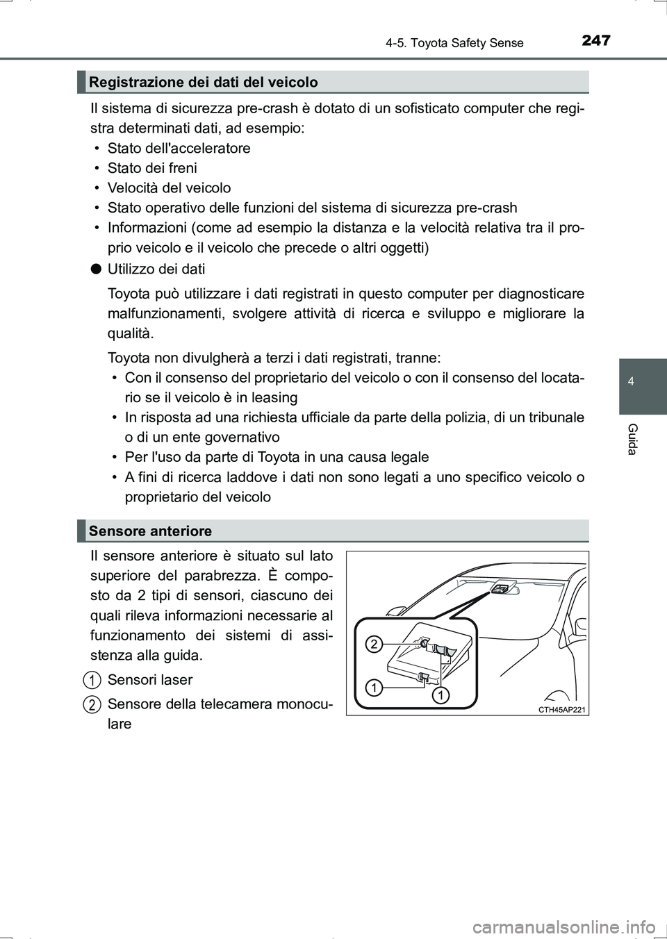 TOYOTA AURIS HYBRID 2017 Manuale duso (in Italian) 2474-5. Toyota Safety Sense
4
Guida
UK_AURIS_HV_HB_EL (OM12L11L)
Il sistema di sicurezza pre-crash è dotato di un sofisticato computer che regi-
stra determinati dati, ad esempio:
• Stato dellacce TOYOTA AURIS HYBRID 2017 Manuale duso (in Italian) 2474-5. Toyota Safety Sense
4
Guida
UK_AURIS_HV_HB_EL (OM12L11L)
Il sistema di sicurezza pre-crash è dotato di un sofisticato computer che regi-
stra determinati dati, ad esempio:
• Stato dellacce
