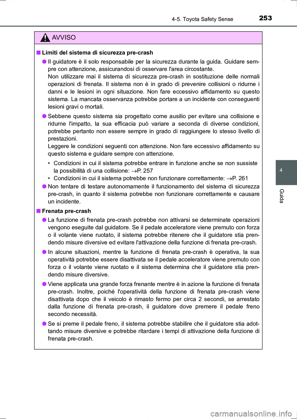 TOYOTA AURIS HYBRID 2017 Manuale duso (in Italian) 2534-5. Toyota Safety Sense
4
Guida
UK_AURIS_HV_HB_EL (OM12L11L)
AV V I S O
■Limiti del sistema di sicurezza pre-crash
●Il guidatore è il solo responsabile per la sicurezza durante la guida. Guid TOYOTA AURIS HYBRID 2017 Manuale duso (in Italian) 2534-5. Toyota Safety Sense
4
Guida
UK_AURIS_HV_HB_EL (OM12L11L)
AV V I S O
■Limiti del sistema di sicurezza pre-crash
●Il guidatore è il solo responsabile per la sicurezza durante la guida. Guid