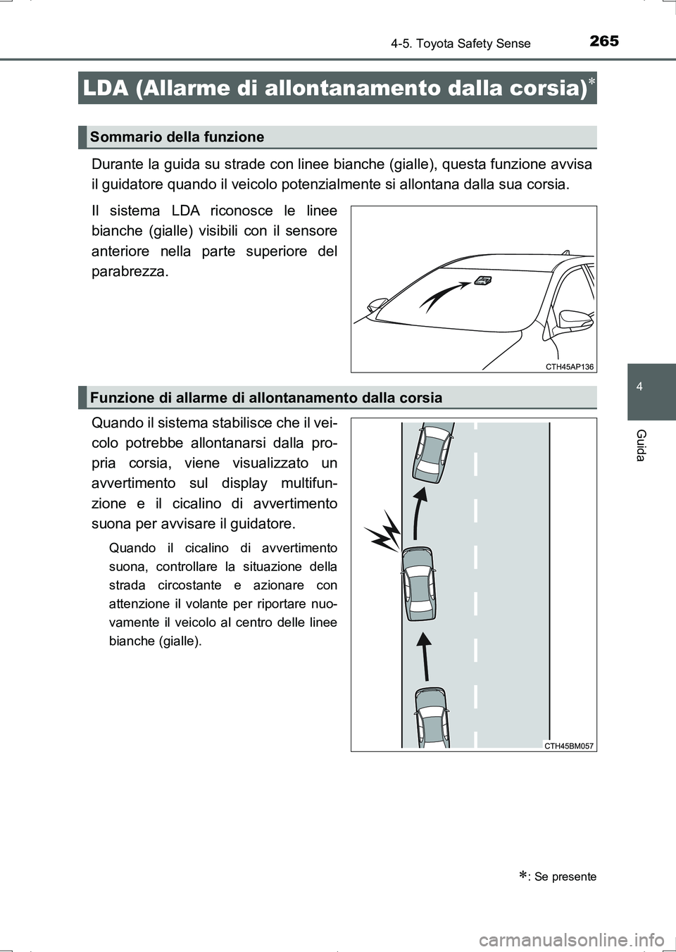 TOYOTA AURIS HYBRID 2017 Manuale duso (in Italian) 2654-5. Toyota Safety Sense
4
Guida
UK_AURIS_HV_HB_EL (OM12L11L)
Durante la guida su strade con linee bianche (gialle), questa funzione avvisa
il guidatore quando il veicolo potenzialmente si allontan TOYOTA AURIS HYBRID 2017 Manuale duso (in Italian) 2654-5. Toyota Safety Sense
4
Guida
UK_AURIS_HV_HB_EL (OM12L11L)
Durante la guida su strade con linee bianche (gialle), questa funzione avvisa
il guidatore quando il veicolo potenzialmente si allontan