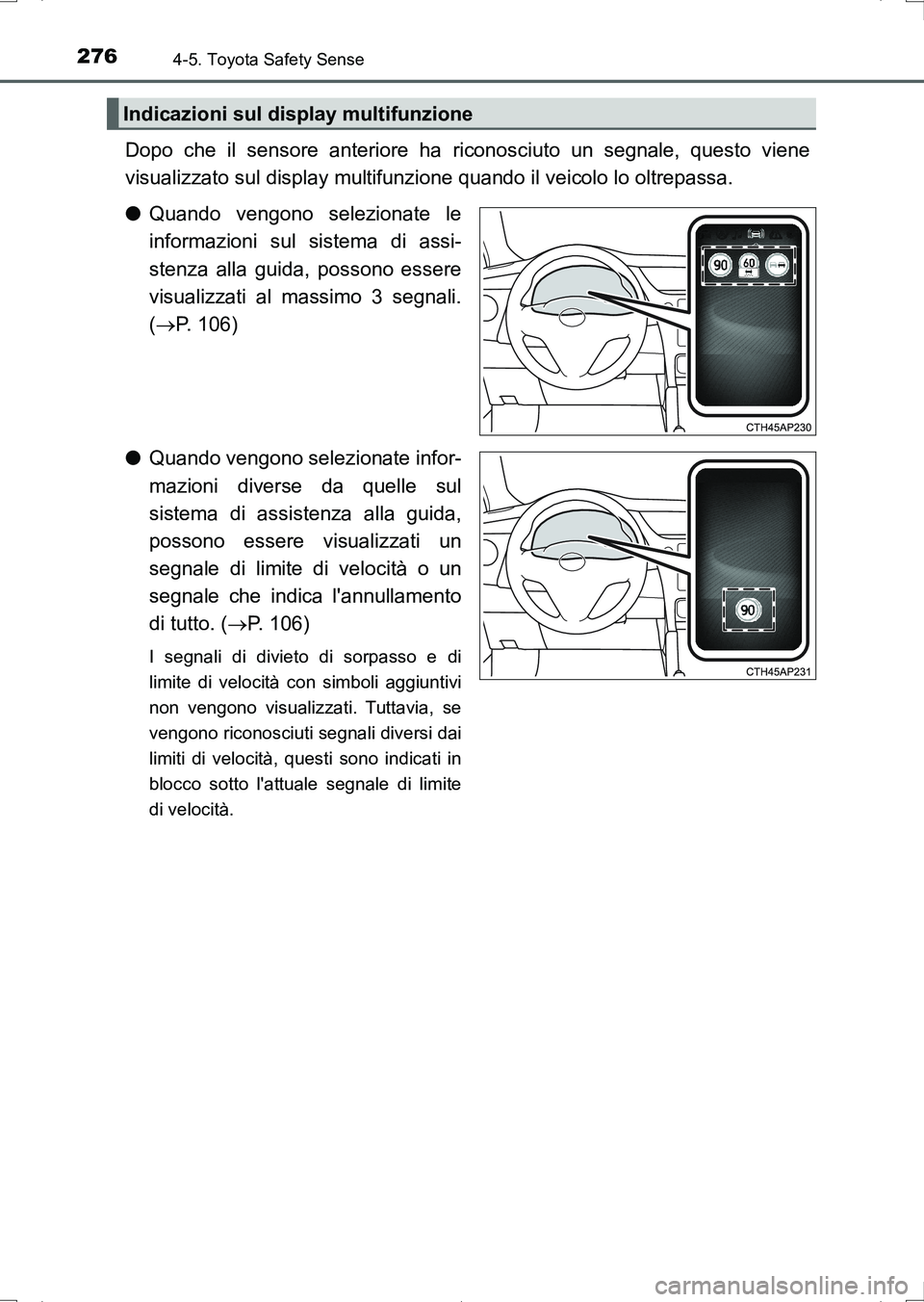 TOYOTA AURIS HYBRID 2017 Manuale duso (in Italian) 2764-5. Toyota Safety Sense
UK_AURIS_HV_HB_EL (OM12L11L)
Dopo che il sensore anteriore ha riconosciuto un segnale, questo viene
visualizzato sul display multifunzione quando il veicolo lo oltrepassa.
TOYOTA AURIS HYBRID 2017 Manuale duso (in Italian) 2764-5. Toyota Safety Sense
UK_AURIS_HV_HB_EL (OM12L11L)
Dopo che il sensore anteriore ha riconosciuto un segnale, questo viene
visualizzato sul display multifunzione quando il veicolo lo oltrepassa.