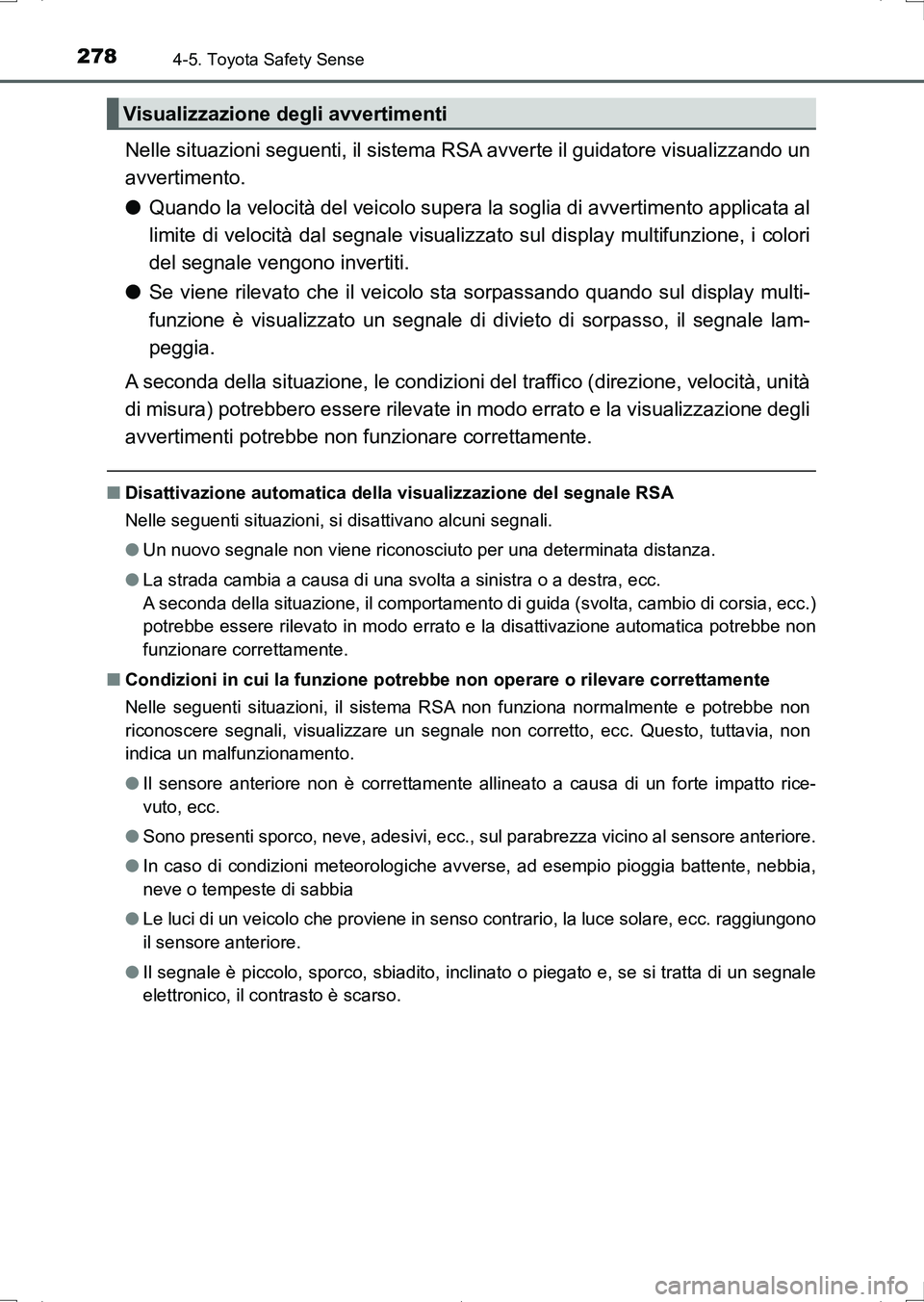 TOYOTA AURIS HYBRID 2017 Manuale duso (in Italian) 2784-5. Toyota Safety Sense
UK_AURIS_HV_HB_EL (OM12L11L)
Nelle situazioni seguenti, il sistema RSA avverte il guidatore visualizzando un
avvertimento.
●Quando la velocità del veicolo supera la sogl TOYOTA AURIS HYBRID 2017 Manuale duso (in Italian) 2784-5. Toyota Safety Sense
UK_AURIS_HV_HB_EL (OM12L11L)
Nelle situazioni seguenti, il sistema RSA avverte il guidatore visualizzando un
avvertimento.
●Quando la velocità del veicolo supera la sogl
