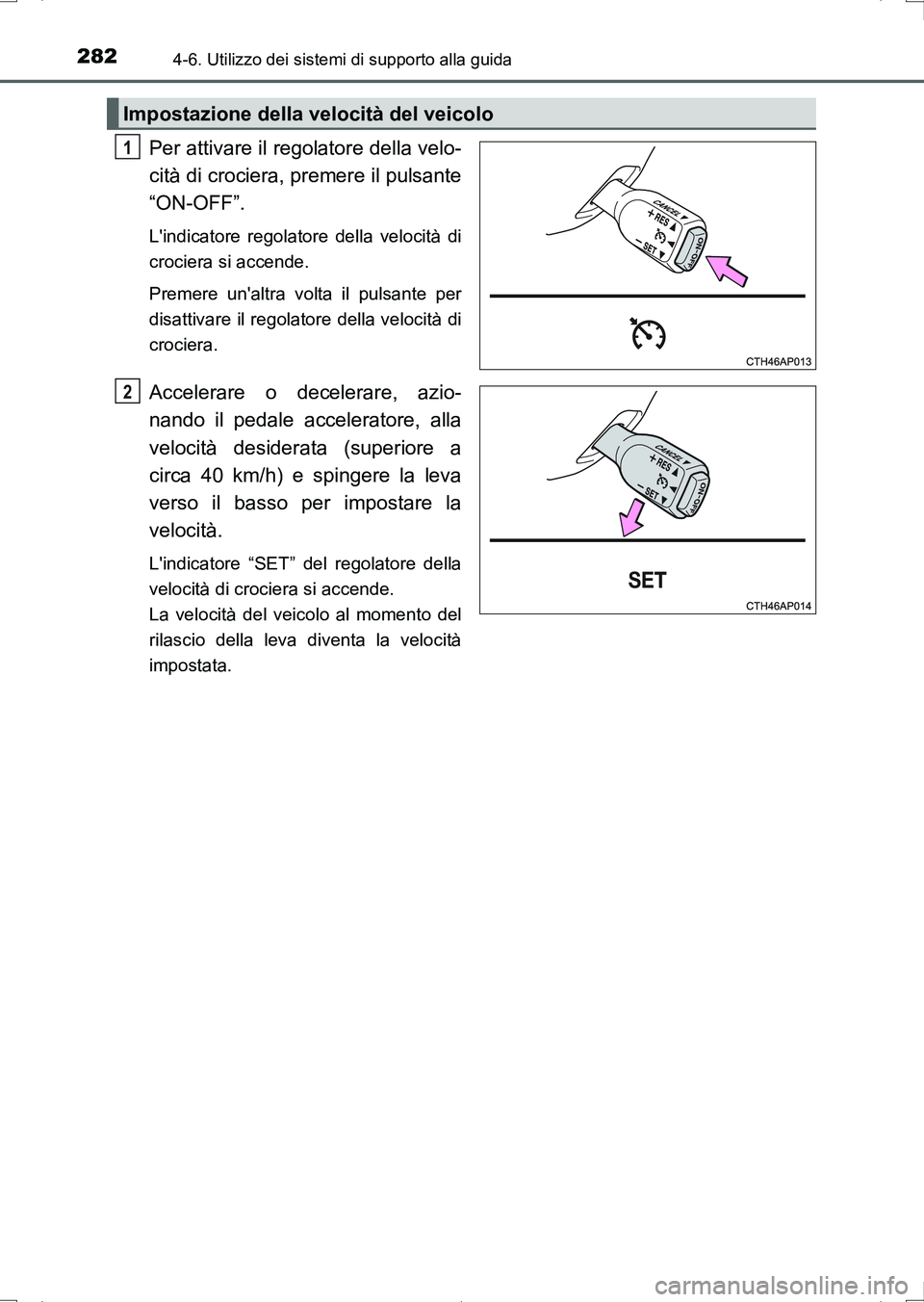 TOYOTA AURIS HYBRID 2017 Manuale duso (in Italian) 2824-6. Utilizzo dei sistemi di supporto alla guida
UK_AURIS_HV_HB_EL (OM12L11L)
Per attivare il regolatore della velo-
cità di crociera, premere il pulsante
“ON-OFF”.
Lindicatore regolatore de TOYOTA AURIS HYBRID 2017 Manuale duso (in Italian) 2824-6. Utilizzo dei sistemi di supporto alla guida
UK_AURIS_HV_HB_EL (OM12L11L)
Per attivare il regolatore della velo-
cità di crociera, premere il pulsante
“ON-OFF”.
Lindicatore regolatore de