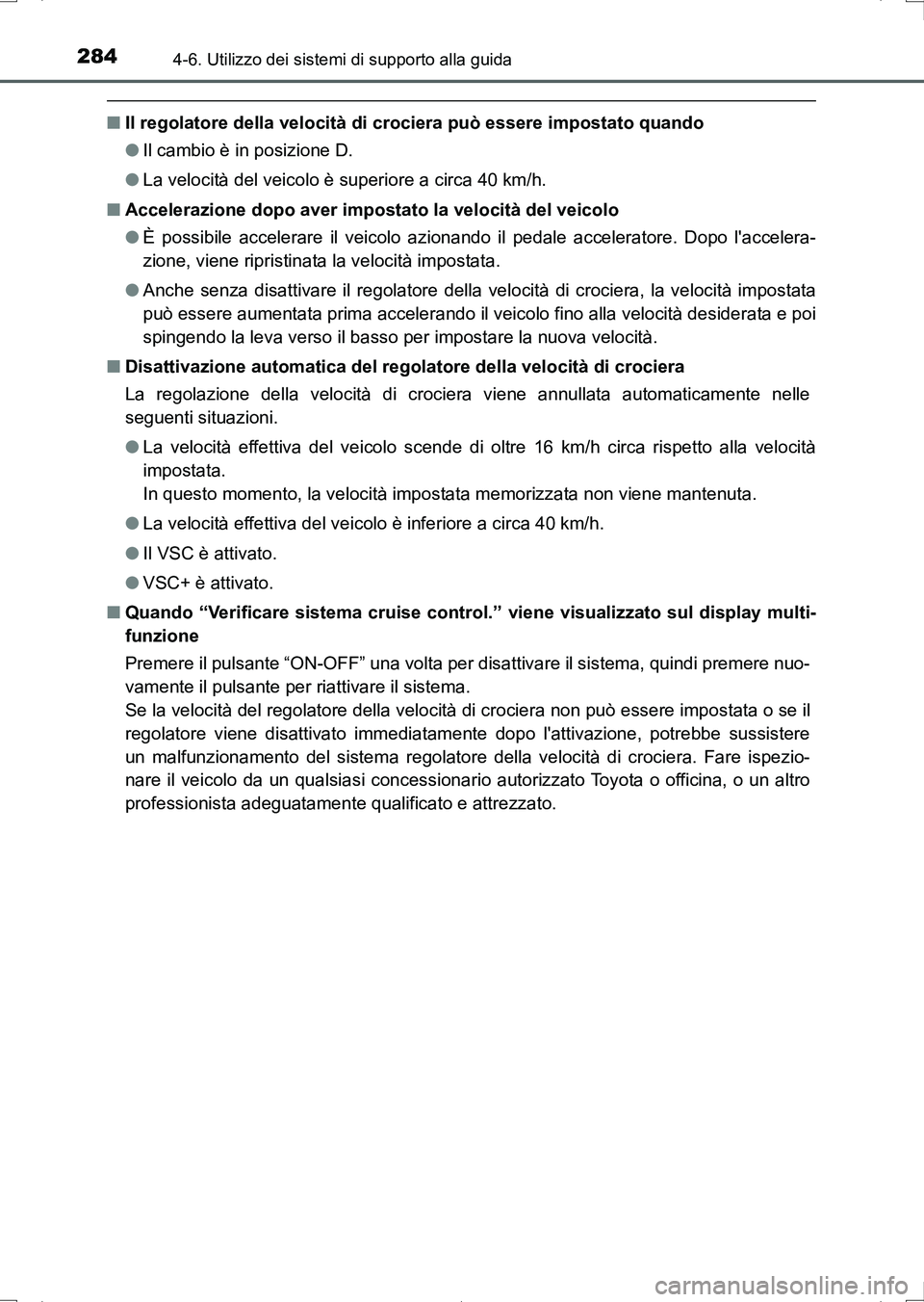 TOYOTA AURIS HYBRID 2017 Manuale duso (in Italian) 2844-6. Utilizzo dei sistemi di supporto alla guida
UK_AURIS_HV_HB_EL (OM12L11L)
■Il regolatore della velocità di crociera può essere impostato quando
●Il cambio è in posizione D.
●La velocit TOYOTA AURIS HYBRID 2017 Manuale duso (in Italian) 2844-6. Utilizzo dei sistemi di supporto alla guida
UK_AURIS_HV_HB_EL (OM12L11L)
■Il regolatore della velocità di crociera può essere impostato quando
●Il cambio è in posizione D.
●La velocit
