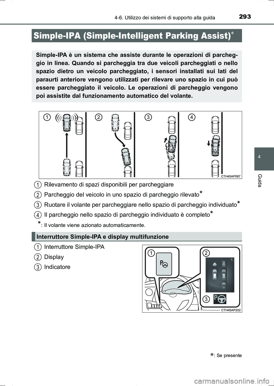 TOYOTA AURIS HYBRID 2017 Manuale duso (in Italian) 2934-6. Utilizzo dei sistemi di supporto alla guida
4
Guida
UK_AURIS_HV_HB_EL (OM12L11L)
Interruttore Simple-IPA
Display
Indicatore
Simple-IPA (Simple-Intelligent Parking Assist)
: Se presente
S TOYOTA AURIS HYBRID 2017 Manuale duso (in Italian) 2934-6. Utilizzo dei sistemi di supporto alla guida
4
Guida
UK_AURIS_HV_HB_EL (OM12L11L)
Interruttore Simple-IPA
Display
Indicatore
Simple-IPA (Simple-Intelligent Parking Assist)
: Se presente
S