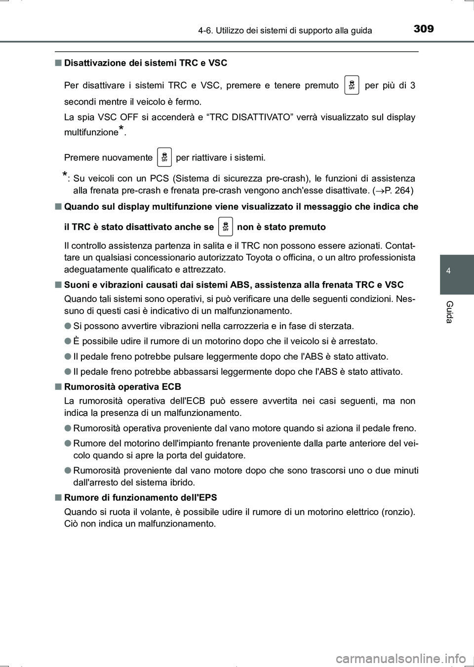 TOYOTA AURIS HYBRID 2017 Manuale duso (in Italian) 3094-6. Utilizzo dei sistemi di supporto alla guida
4
Guida
UK_AURIS_HV_HB_EL (OM12L11L)
■Disattivazione dei sistemi TRC e VSC
Per disattivare i sistemi TRC e VSC, premere e tenere premuto per pi TOYOTA AURIS HYBRID 2017 Manuale duso (in Italian) 3094-6. Utilizzo dei sistemi di supporto alla guida
4
Guida
UK_AURIS_HV_HB_EL (OM12L11L)
■Disattivazione dei sistemi TRC e VSC
Per disattivare i sistemi TRC e VSC, premere e tenere premuto per pi