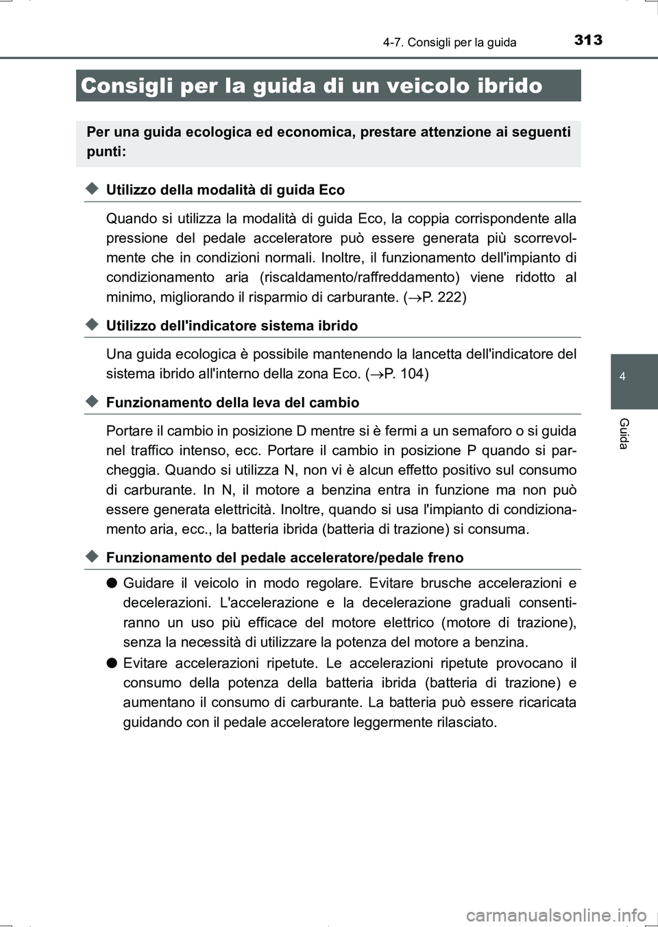 TOYOTA AURIS HYBRID 2017 Manuale duso (in Italian) 313
4
Guida
UK_AURIS_HV_HB_EL (OM12L11L)
4-7. Consigli per la guida
◆Utilizzo della modalità di guida Eco
Quando si utilizza la modalità di guida Eco, la coppia corrispondente alla
pressione del p TOYOTA AURIS HYBRID 2017 Manuale duso (in Italian) 313
4
Guida
UK_AURIS_HV_HB_EL (OM12L11L)
4-7. Consigli per la guida
◆Utilizzo della modalità di guida Eco
Quando si utilizza la modalità di guida Eco, la coppia corrispondente alla
pressione del p