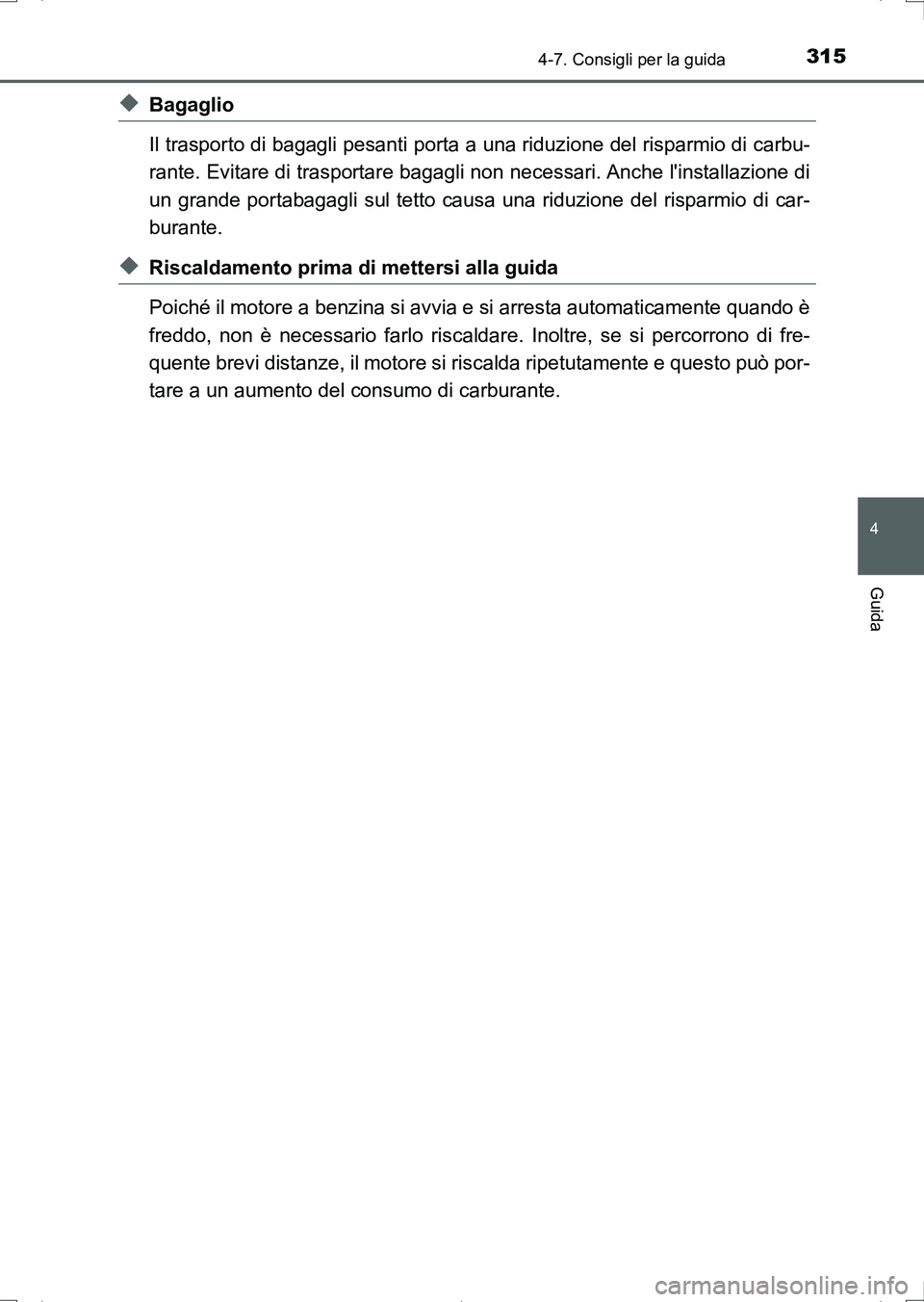 TOYOTA AURIS HYBRID 2017 Manuale duso (in Italian) 3154-7. Consigli per la guida
4
Guida
UK_AURIS_HV_HB_EL (OM12L11L)
◆Bagaglio
Il trasporto di bagagli pesanti porta a una riduzione del risparmio di carbu-
rante. Evitare di trasportare bagagli non n TOYOTA AURIS HYBRID 2017 Manuale duso (in Italian) 3154-7. Consigli per la guida
4
Guida
UK_AURIS_HV_HB_EL (OM12L11L)
◆Bagaglio
Il trasporto di bagagli pesanti porta a una riduzione del risparmio di carbu-
rante. Evitare di trasportare bagagli non n