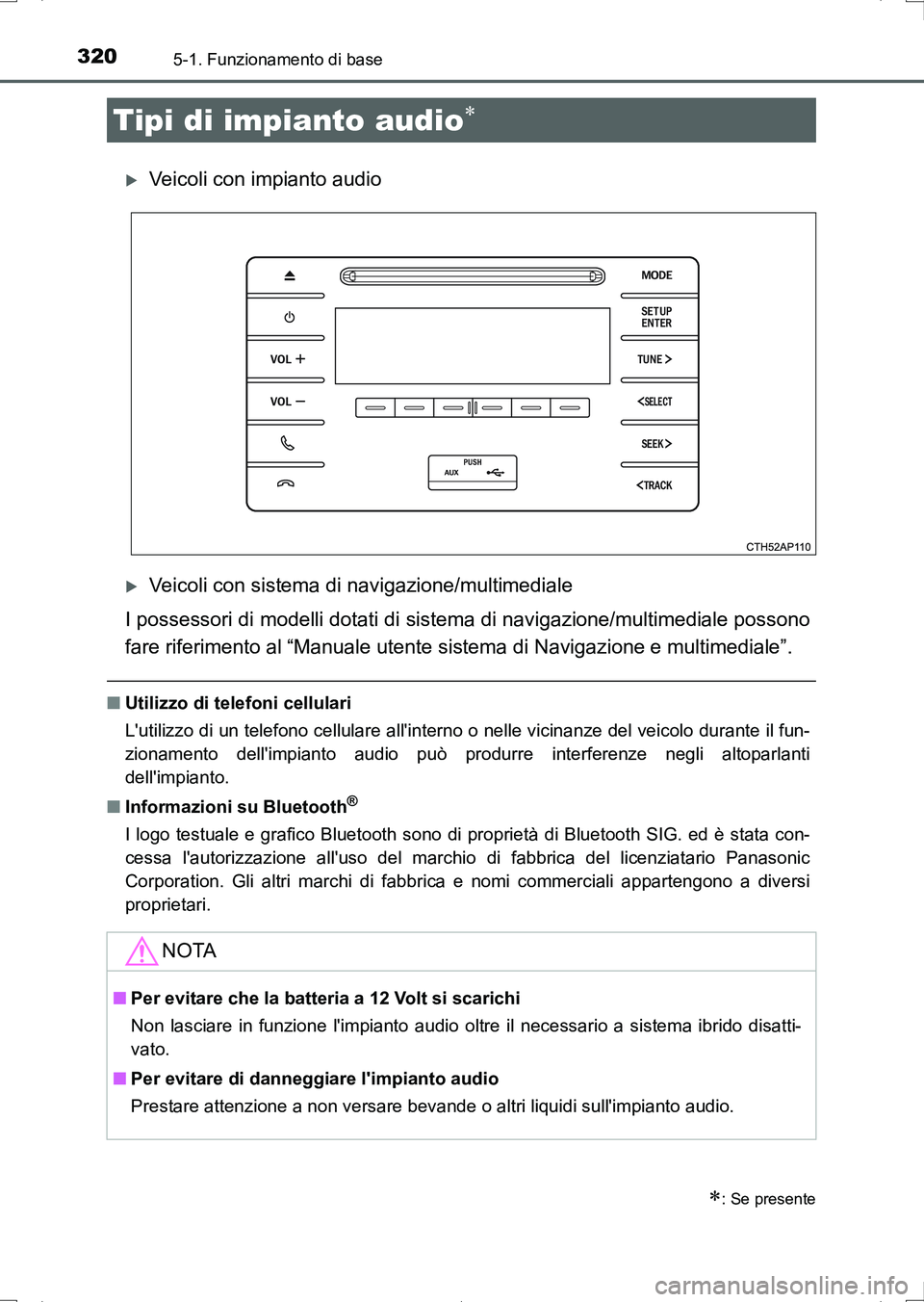 TOYOTA AURIS HYBRID 2017 Manuale duso (in Italian) 320
UK_AURIS_HV_HB_EL (OM12L11L)
5-1. Funzionamento di base
Veicoli con impianto audio
Veicoli con sistema di navigazione/multimediale
I possessori di modelli dotati di sistema di navigazione/mu TOYOTA AURIS HYBRID 2017 Manuale duso (in Italian) 320
UK_AURIS_HV_HB_EL (OM12L11L)
5-1. Funzionamento di base
Veicoli con impianto audio
Veicoli con sistema di navigazione/multimediale
I possessori di modelli dotati di sistema di navigazione/mu