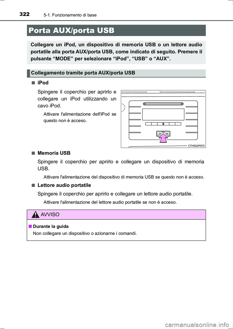 TOYOTA AURIS HYBRID 2017  Manuale duso (in Italian) 3225-1. Funzionamento di base
UK_AURIS_HV_HB_EL (OM12L11L)■
iPod
Spingere il coperchio per aprirlo e
collegare un iPod utilizzando un
cavo iPod.
Attivare lalimentazione delliPod se
questo non è a