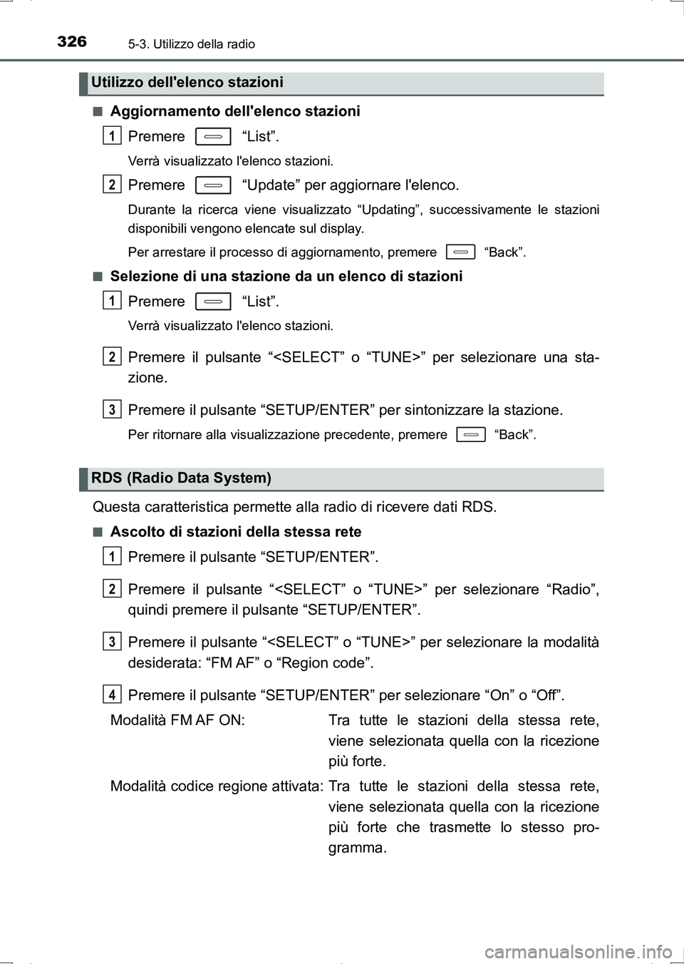 TOYOTA AURIS HYBRID 2017  Manuale duso (in Italian) 3265-3. Utilizzo della radio
UK_AURIS_HV_HB_EL (OM12L11L)■
Aggiornamento dellelenco stazioni
Premere  “List”.
Verrà visualizzato lelenco stazioni.
Premere   “Update” per aggiornare lelen
