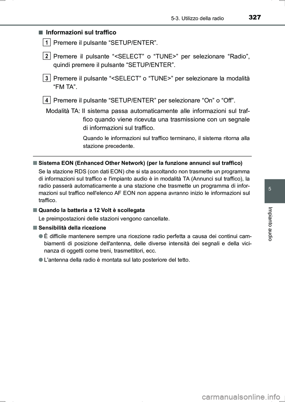 TOYOTA AURIS HYBRID 2017  Manuale duso (in Italian) 3275-3. Utilizzo della radio
5
Impianto audio
UK_AURIS_HV_HB_EL (OM12L11L)■
Informazioni sul traffico
Premere il pulsante “SETUP/ENTER”.
Premere il pulsante “<SELECT” o “TUNE>” per selez