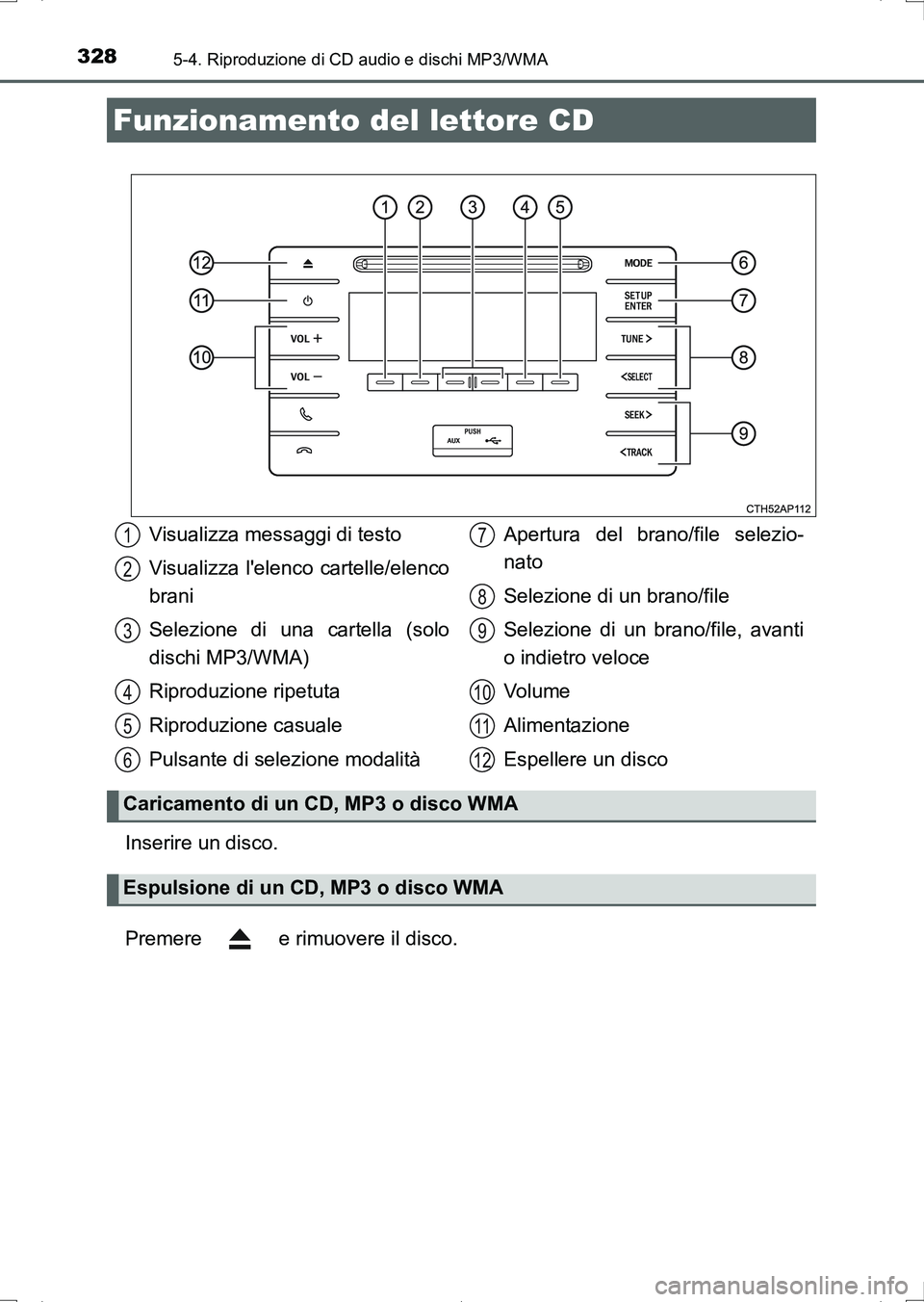 TOYOTA AURIS HYBRID 2017  Manuale duso (in Italian) 328
UK_AURIS_HV_HB_EL (OM12L11L)
5-4. Riproduzione di CD audio e dischi MP3/WMA
Inserire un disco.
Premere   e rimuovere il disco.
Funzionamento del lettore CD
Visualizza messaggi di testo
Visualizza 