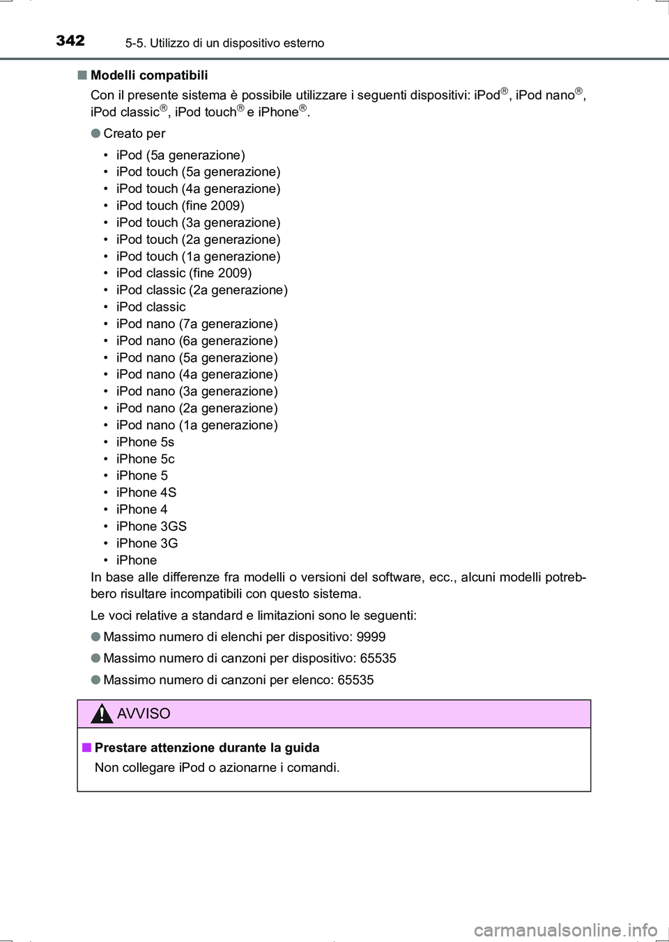 TOYOTA AURIS HYBRID 2017  Manuale duso (in Italian) 3425-5. Utilizzo di un dispositivo esterno
UK_AURIS_HV_HB_EL (OM12L11L)■Modelli compatibili
Con il presente sistema è possibile utilizzare i seguenti dispositivi: iPod
, iPod nano,
iPod class