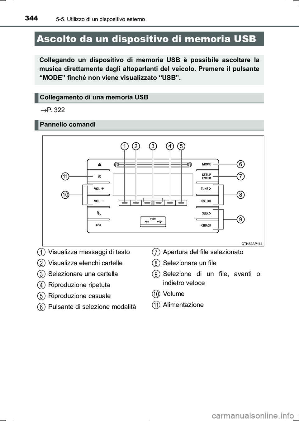 TOYOTA AURIS HYBRID 2017  Manuale duso (in Italian) 3445-5. Utilizzo di un dispositivo esterno
UK_AURIS_HV_HB_EL (OM12L11L)
P. 322
Ascolto da un dispositivo di memoria USB
Collegando un dispositivo di memoria USB è possibile ascoltare la
musica dir
