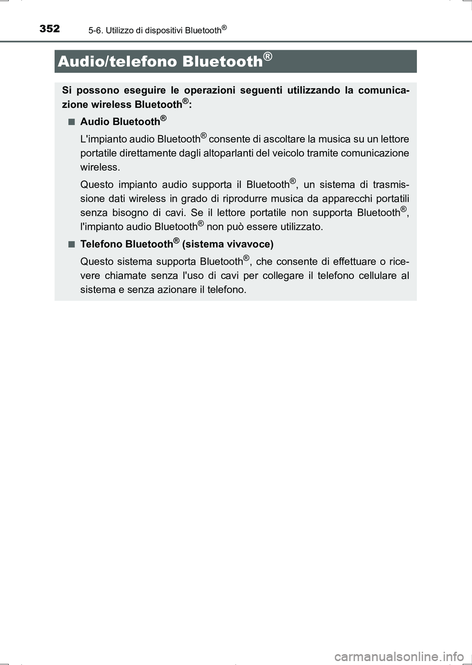 TOYOTA AURIS HYBRID 2017  Manuale duso (in Italian) 352
UK_AURIS_HV_HB_EL (OM12L11L)
5-6. Utilizzo di dispositivi Bluetooth®
Audio/telefono Bluetooth®
Si possono eseguire le operazioni seguenti utilizzando la comunica-
zione wireless Bluetooth®:
■