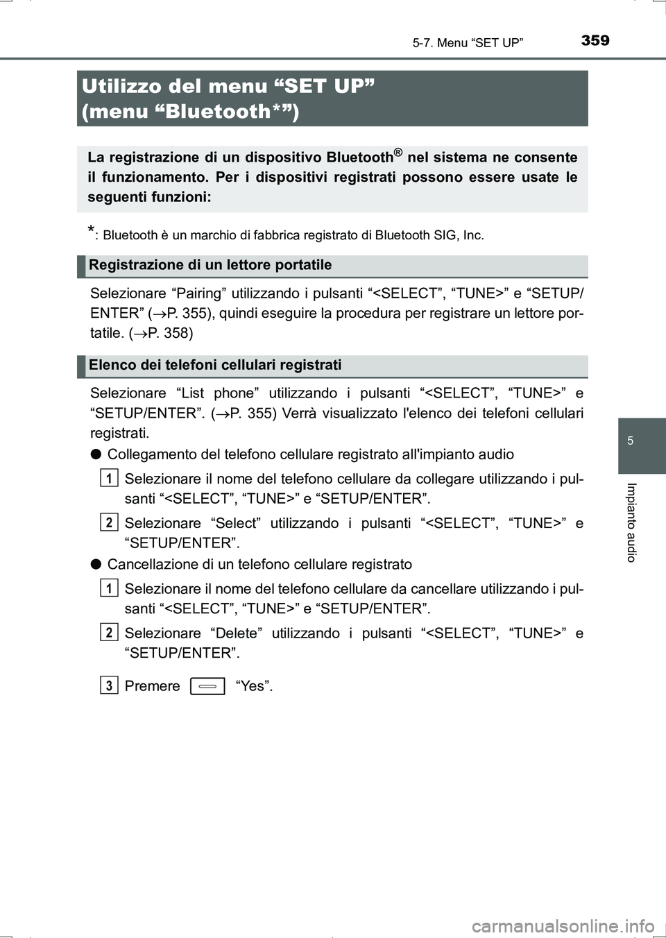 TOYOTA AURIS HYBRID 2017  Manuale duso (in Italian) 359
5
Impianto audio
UK_AURIS_HV_HB_EL (OM12L11L)
5-7. Menu “SET UP”
*: Bluetooth è un marchio di fabbrica registrato di Bluetooth SIG, Inc.
Selezionare “Pairing” utilizzando i pulsanti “<S