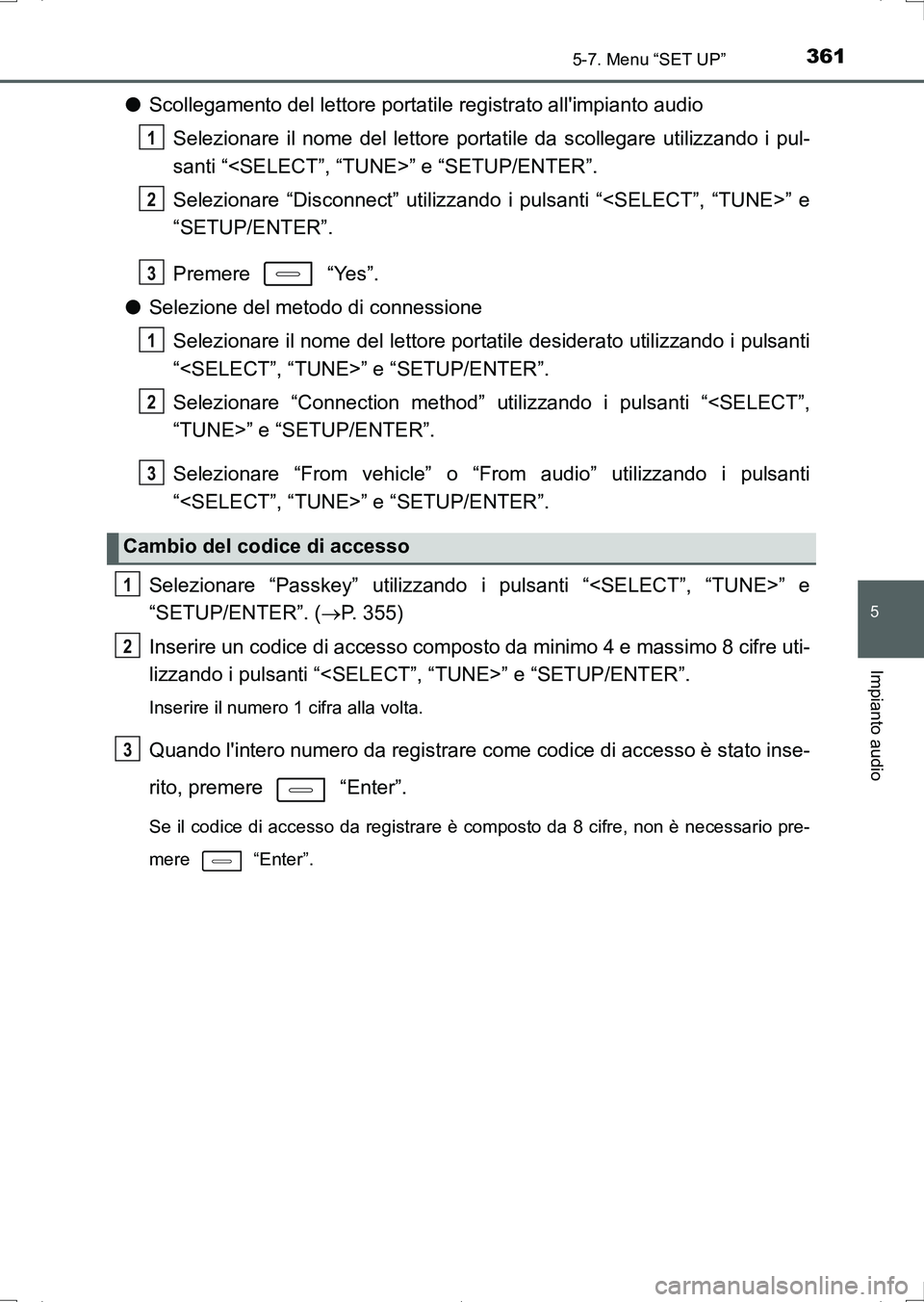 TOYOTA AURIS HYBRID 2017 Manuale duso (in Italian) 3615-7. Menu “SET UP”
5
Impianto audio
UK_AURIS_HV_HB_EL (OM12L11L)
●Scollegamento del lettore portatile registrato allimpianto audio
Selezionare il nome del lettore portatile da scollegare uti TOYOTA AURIS HYBRID 2017 Manuale duso (in Italian) 3615-7. Menu “SET UP”
5
Impianto audio
UK_AURIS_HV_HB_EL (OM12L11L)
●Scollegamento del lettore portatile registrato allimpianto audio
Selezionare il nome del lettore portatile da scollegare uti