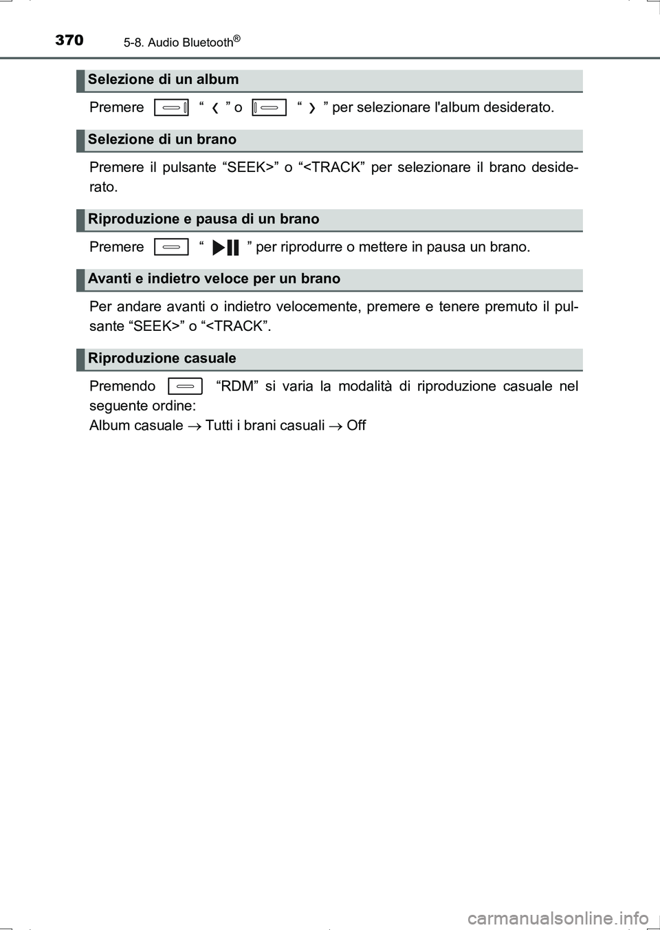 TOYOTA AURIS HYBRID 2017 Manuale duso (in Italian) 3705-8. Audio Bluetooth®
UK_AURIS_HV_HB_EL (OM12L11L)
Premere “ ” o “ ” per selezionare lalbum desiderato.
Premere il pulsante “SEEK>” o “<TRACK” per selezionare il brano deside- TOYOTA AURIS HYBRID 2017 Manuale duso (in Italian) 3705-8. Audio Bluetooth®
UK_AURIS_HV_HB_EL (OM12L11L)
Premere “ ” o “ ” per selezionare lalbum desiderato.
Premere il pulsante “SEEK>” o “<TRACK” per selezionare il brano deside-