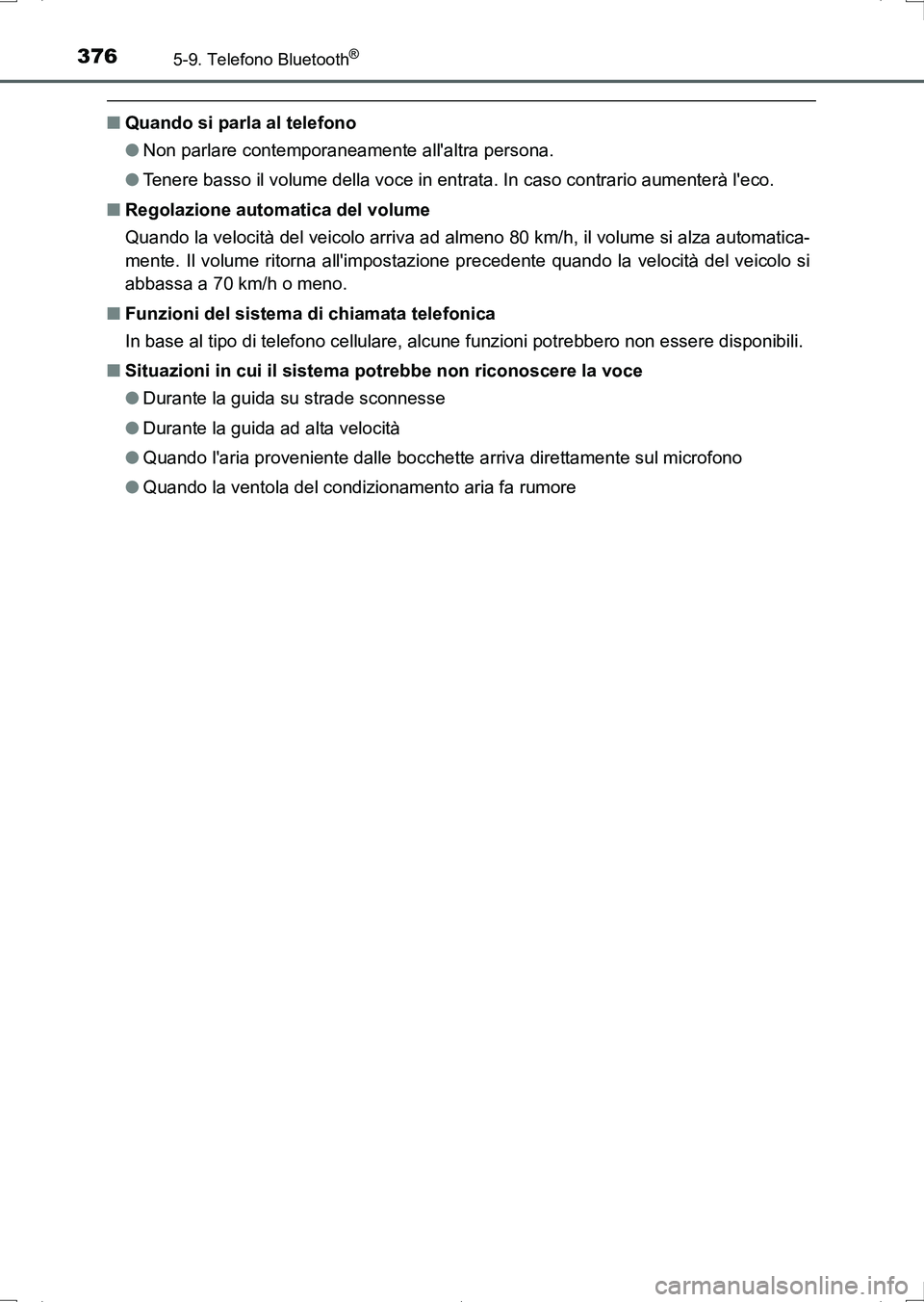 TOYOTA AURIS HYBRID 2017  Manuale duso (in Italian) 3765-9. Telefono Bluetooth®
UK_AURIS_HV_HB_EL (OM12L11L)
■Quando si parla al telefono
●Non parlare contemporaneamente allaltra persona.
●Tenere basso il volume della voce in entrata. In caso c