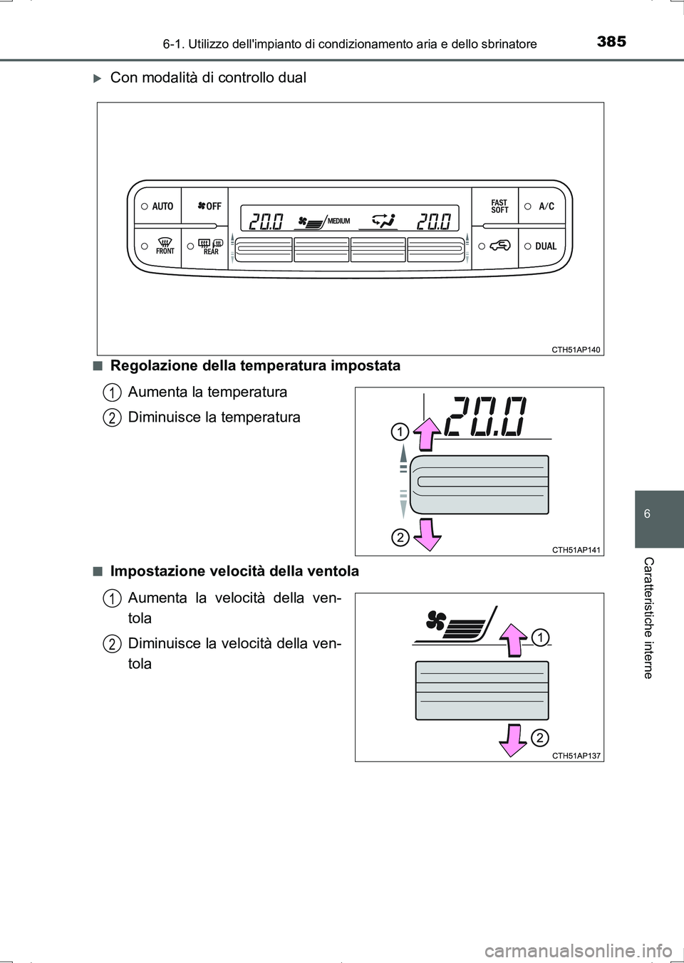 TOYOTA AURIS HYBRID 2017 Manuale duso (in Italian) 3856-1. Utilizzo dellimpianto di condizionamento aria e dello sbrinatore
6
Caratteristiche interne
UK_AURIS_HV_HB_EL (OM12L11L)
Con modalità di controllo dual
■Regolazione della temperatura imp TOYOTA AURIS HYBRID 2017 Manuale duso (in Italian) 3856-1. Utilizzo dellimpianto di condizionamento aria e dello sbrinatore
6
Caratteristiche interne
UK_AURIS_HV_HB_EL (OM12L11L)
Con modalità di controllo dual
■Regolazione della temperatura imp