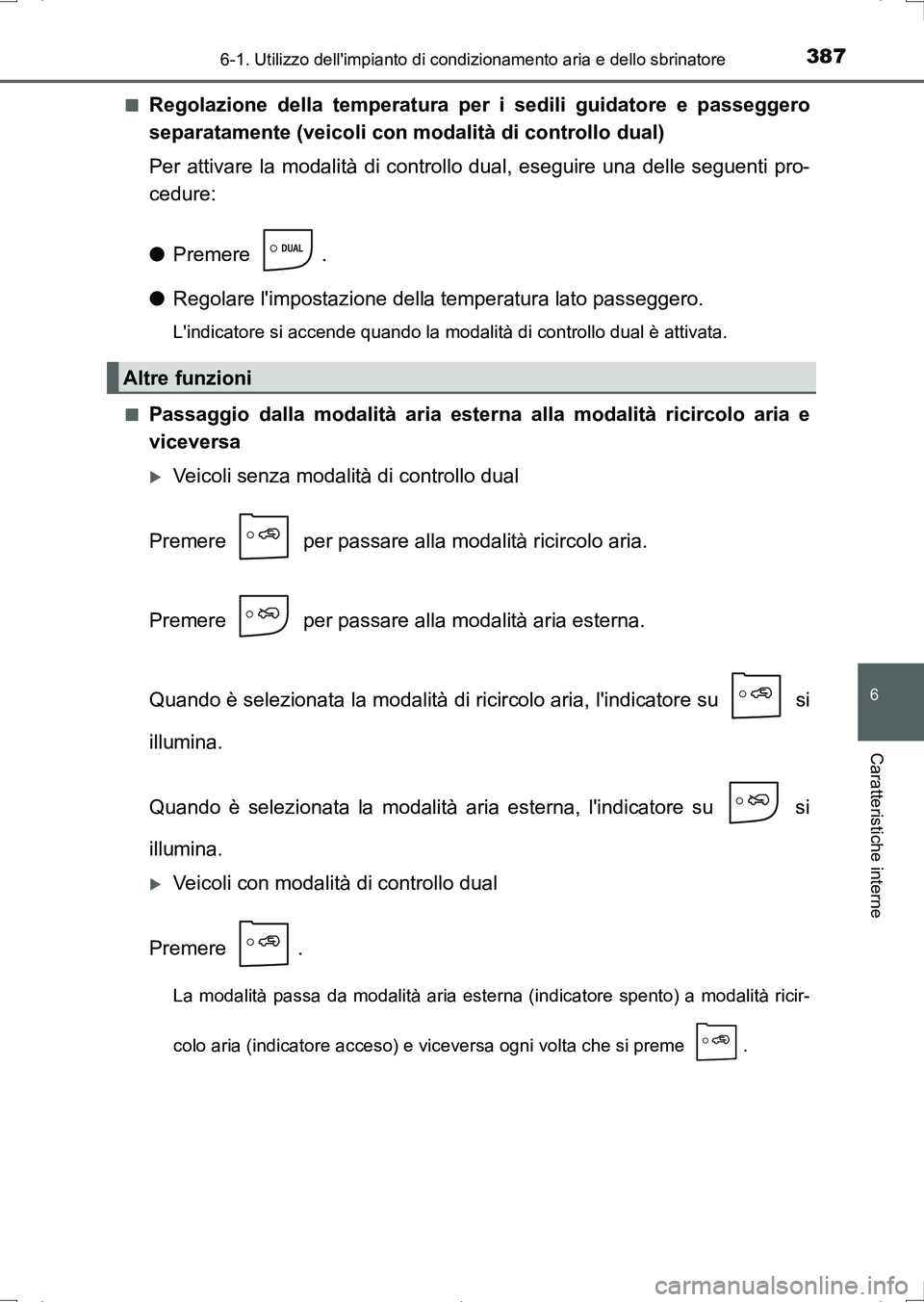 TOYOTA AURIS HYBRID 2017 Manuale duso (in Italian) 3876-1. Utilizzo dellimpianto di condizionamento aria e dello sbrinatore
6
Caratteristiche interne
UK_AURIS_HV_HB_EL (OM12L11L)■
Regolazione della temperatura per i sedili guidatore e passeggero
se TOYOTA AURIS HYBRID 2017 Manuale duso (in Italian) 3876-1. Utilizzo dellimpianto di condizionamento aria e dello sbrinatore
6
Caratteristiche interne
UK_AURIS_HV_HB_EL (OM12L11L)■
Regolazione della temperatura per i sedili guidatore e passeggero
se