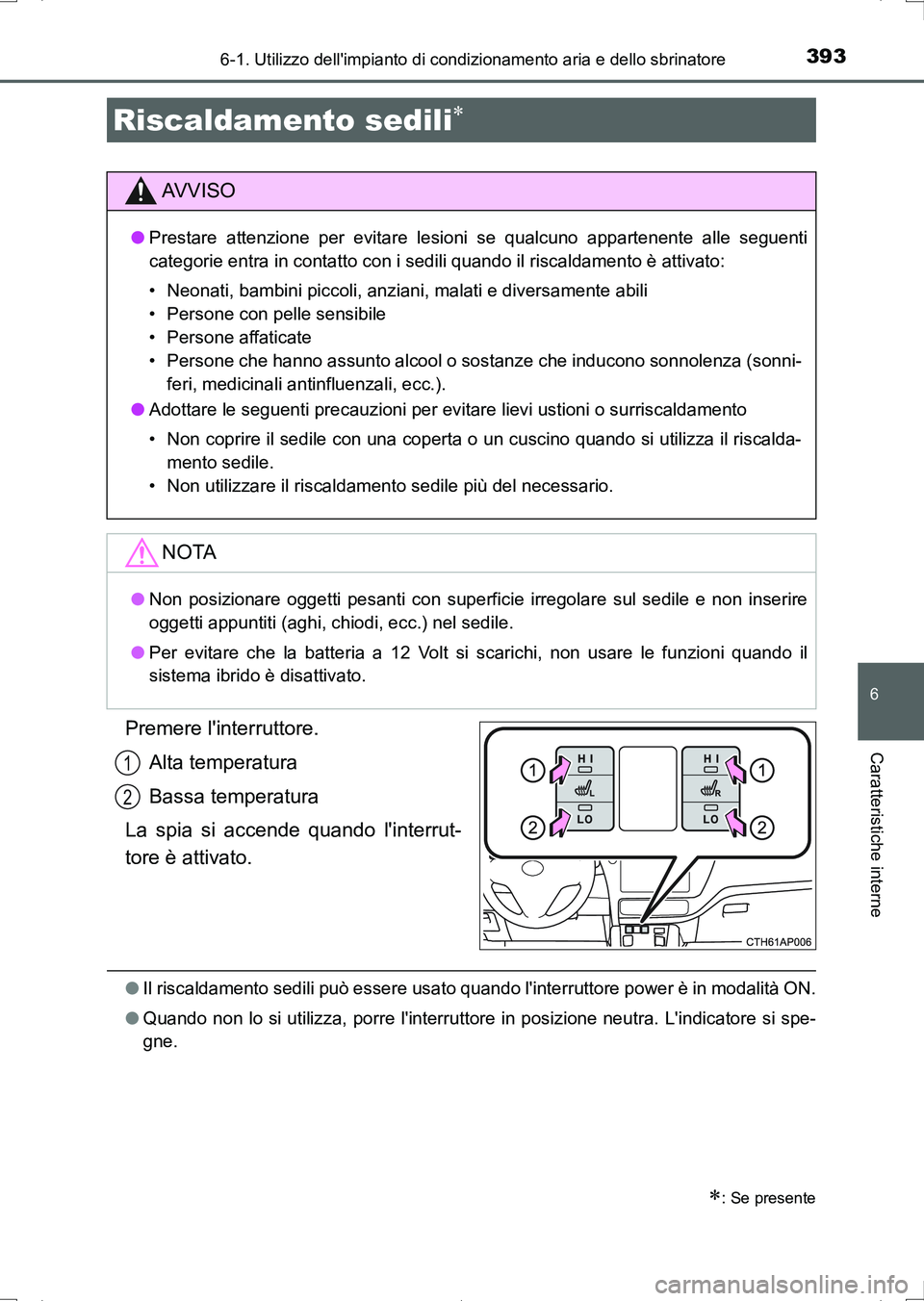 TOYOTA AURIS HYBRID 2017 Manuale duso (in Italian) 3936-1. Utilizzo dellimpianto di condizionamento aria e dello sbrinatore
6
Caratteristiche interne
UK_AURIS_HV_HB_EL (OM12L11L)
Premere linterruttore.
Alta temperatura
Bassa temperatura
La spia si a TOYOTA AURIS HYBRID 2017 Manuale duso (in Italian) 3936-1. Utilizzo dellimpianto di condizionamento aria e dello sbrinatore
6
Caratteristiche interne
UK_AURIS_HV_HB_EL (OM12L11L)
Premere linterruttore.
Alta temperatura
Bassa temperatura
La spia si a