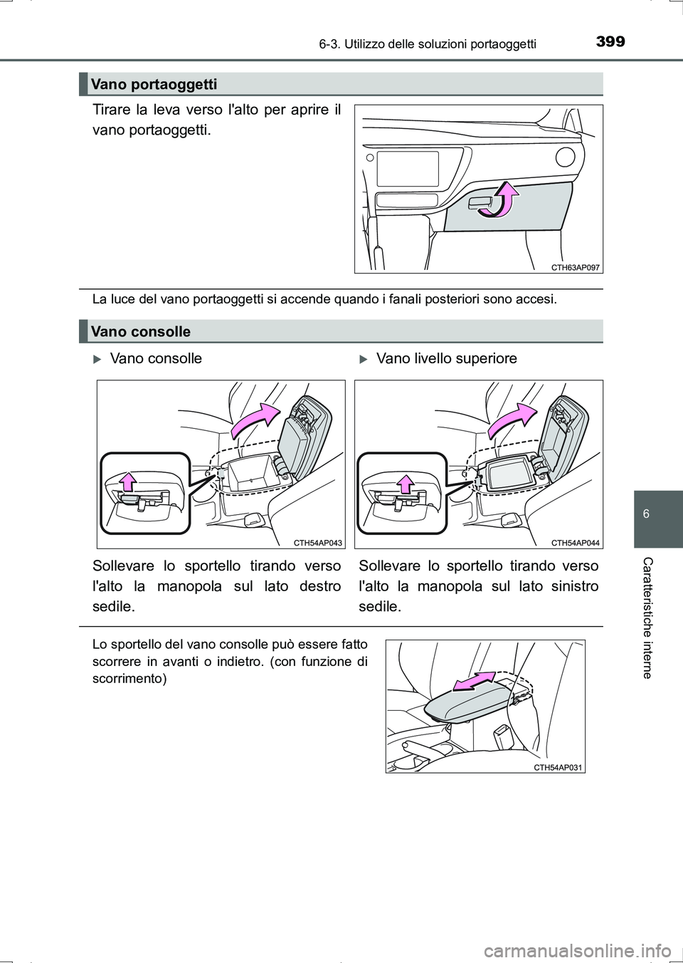 TOYOTA AURIS HYBRID 2017 Manuale duso (in Italian) 3996-3. Utilizzo delle soluzioni portaoggetti
6
Caratteristiche interne
UK_AURIS_HV_HB_EL (OM12L11L)
Tirare la leva verso lalto per aprire il
vano portaoggetti.
La luce del vano portaoggetti si accen TOYOTA AURIS HYBRID 2017 Manuale duso (in Italian) 3996-3. Utilizzo delle soluzioni portaoggetti
6
Caratteristiche interne
UK_AURIS_HV_HB_EL (OM12L11L)
Tirare la leva verso lalto per aprire il
vano portaoggetti.
La luce del vano portaoggetti si accen