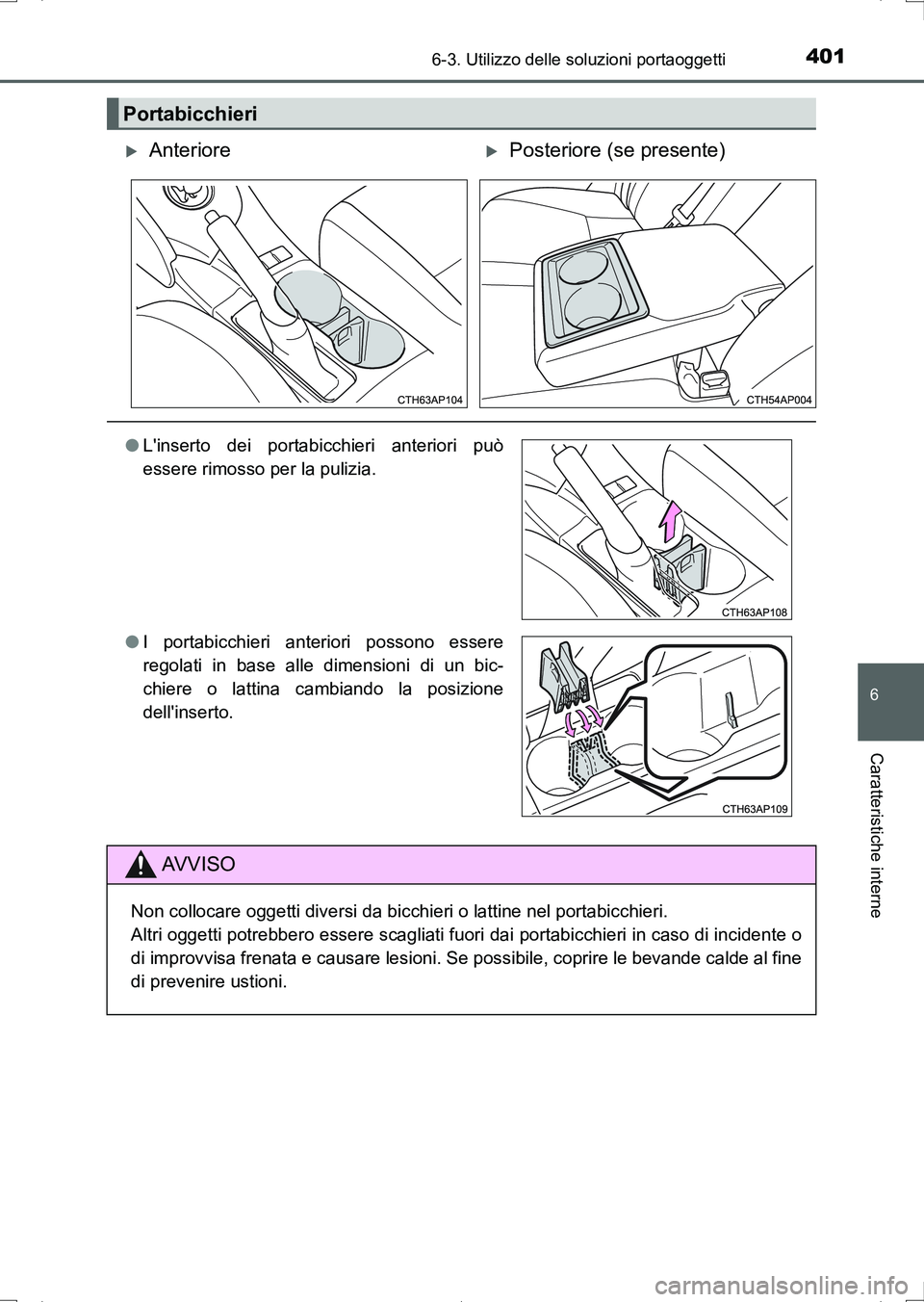 TOYOTA AURIS HYBRID 2017  Manuale duso (in Italian) 4016-3. Utilizzo delle soluzioni portaoggetti
6
Caratteristiche interne
UK_AURIS_HV_HB_EL (OM12L11L)
Portabicchieri
AnteriorePosteriore (se presente)
●Linserto dei portabicchieri anteriori pu