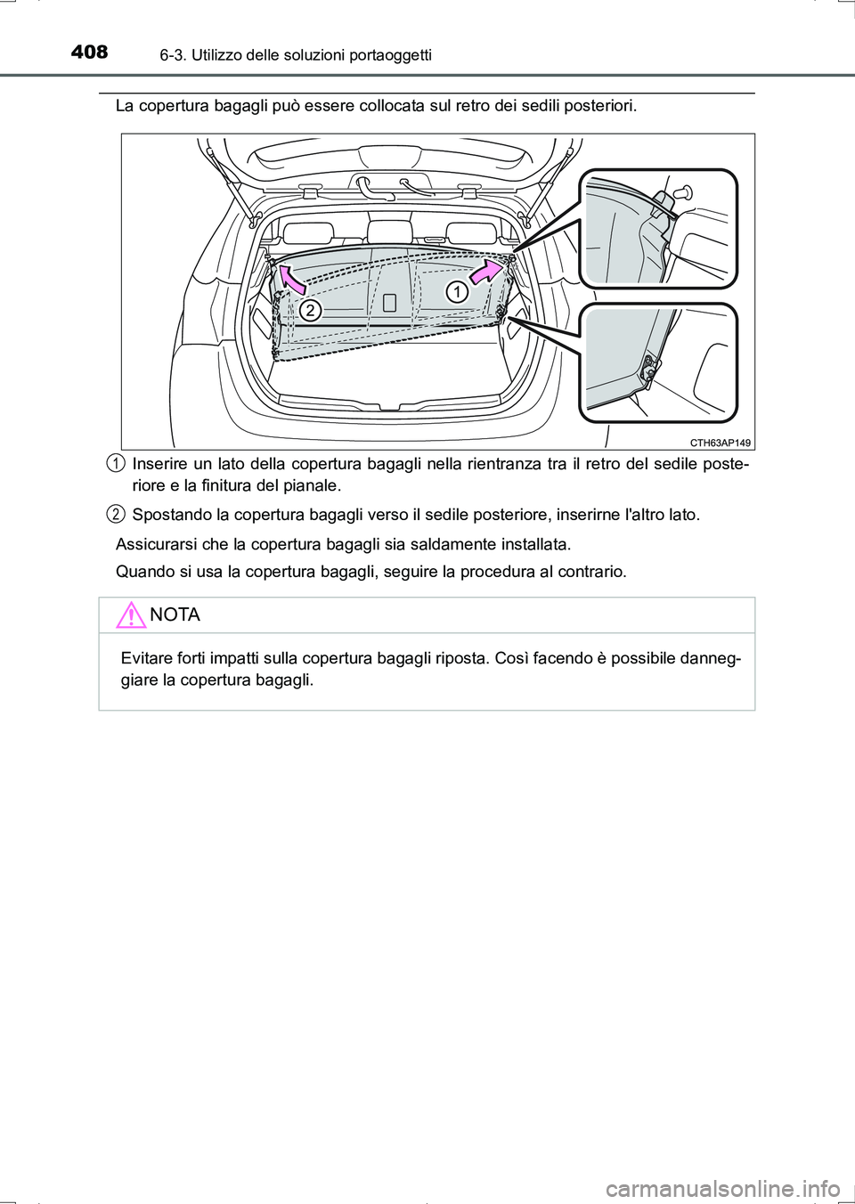 TOYOTA AURIS HYBRID 2017  Manuale duso (in Italian) 4086-3. Utilizzo delle soluzioni portaoggetti
UK_AURIS_HV_HB_EL (OM12L11L)
La copertura bagagli può essere collocata sul retro dei sedili posteriori.
Inserire un lato della copertura bagagli nella ri