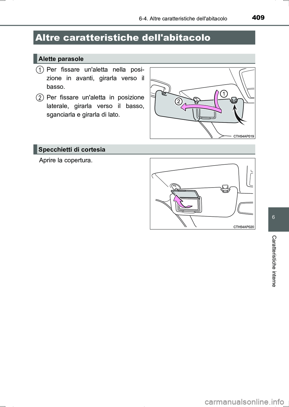 TOYOTA AURIS HYBRID 2017  Manuale duso (in Italian) 409
UK_AURIS_HV_HB_EL (OM12L11L)
6
Caratteristiche interne
6-4. Altre caratteristiche dellabitacolo
Per fissare unaletta nella posi-
zione in avanti, girarla verso il
basso.
Per fissare unaletta in