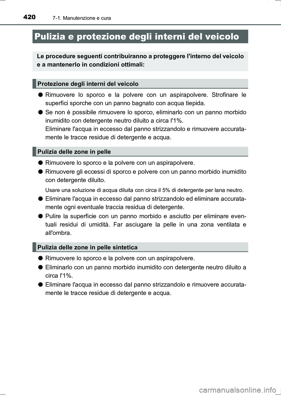 TOYOTA AURIS HYBRID 2017 Manuale duso (in Italian) 4207-1. Manutenzione e cura
UK_AURIS_HV_HB_EL (OM12L11L)
●Rimuovere lo sporco e la polvere con un aspirapolvere. Strofinare le
superfici sporche con un panno bagnato con acqua tiepida.
●Se non è TOYOTA AURIS HYBRID 2017 Manuale duso (in Italian) 4207-1. Manutenzione e cura
UK_AURIS_HV_HB_EL (OM12L11L)
●Rimuovere lo sporco e la polvere con un aspirapolvere. Strofinare le
superfici sporche con un panno bagnato con acqua tiepida.
●Se non è