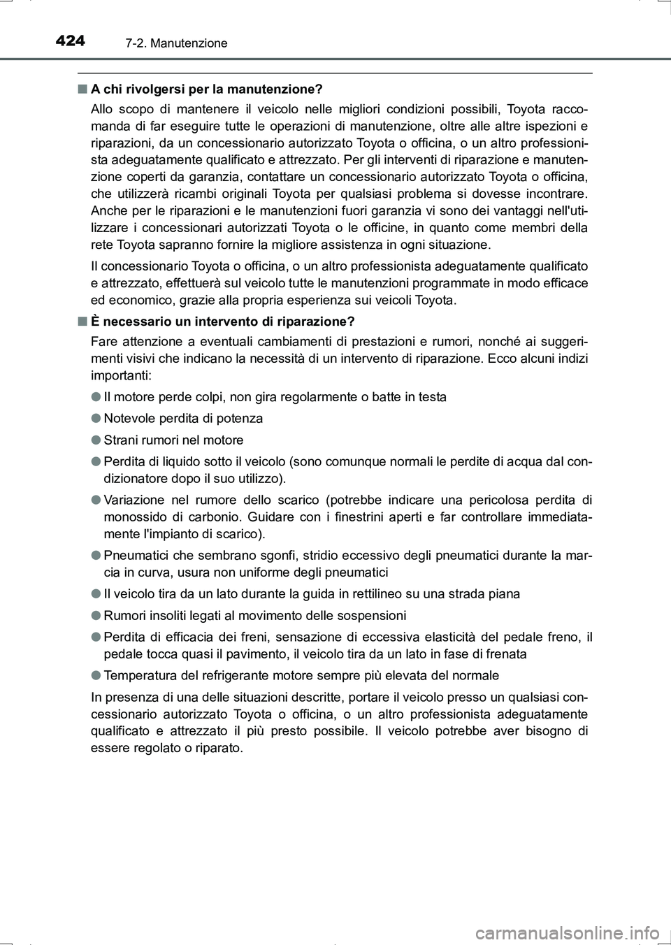 TOYOTA AURIS HYBRID 2017 Manuale duso (in Italian) 4247-2. Manutenzione
UK_AURIS_HV_HB_EL (OM12L11L)
■A chi rivolgersi per la manutenzione?
Allo scopo di mantenere il veicolo nelle migliori condizioni possibili, Toyota racco-
manda di far eseguire t TOYOTA AURIS HYBRID 2017 Manuale duso (in Italian) 4247-2. Manutenzione
UK_AURIS_HV_HB_EL (OM12L11L)
■A chi rivolgersi per la manutenzione?
Allo scopo di mantenere il veicolo nelle migliori condizioni possibili, Toyota racco-
manda di far eseguire t