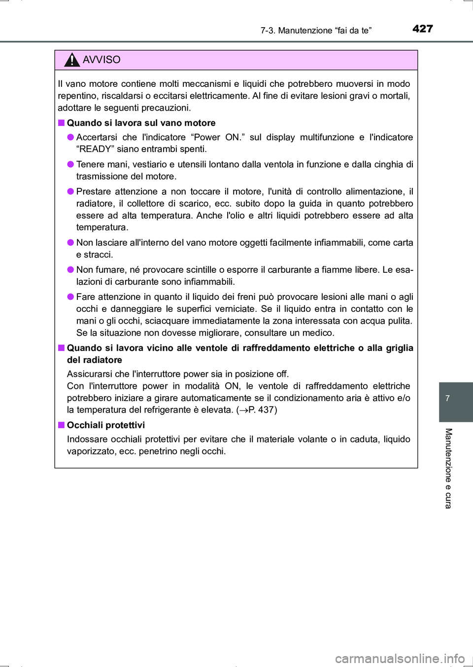 TOYOTA AURIS HYBRID 2017 Manuale duso (in Italian) 4277-3. Manutenzione “fai da te”
7
Manutenzione e cura
UK_AURIS_HV_HB_EL (OM12L11L)
AV V I S O
Il vano motore contiene molti meccanismi e liquidi che potrebbero muoversi in modo
repentino, riscald TOYOTA AURIS HYBRID 2017 Manuale duso (in Italian) 4277-3. Manutenzione “fai da te”
7
Manutenzione e cura
UK_AURIS_HV_HB_EL (OM12L11L)
AV V I S O
Il vano motore contiene molti meccanismi e liquidi che potrebbero muoversi in modo
repentino, riscald